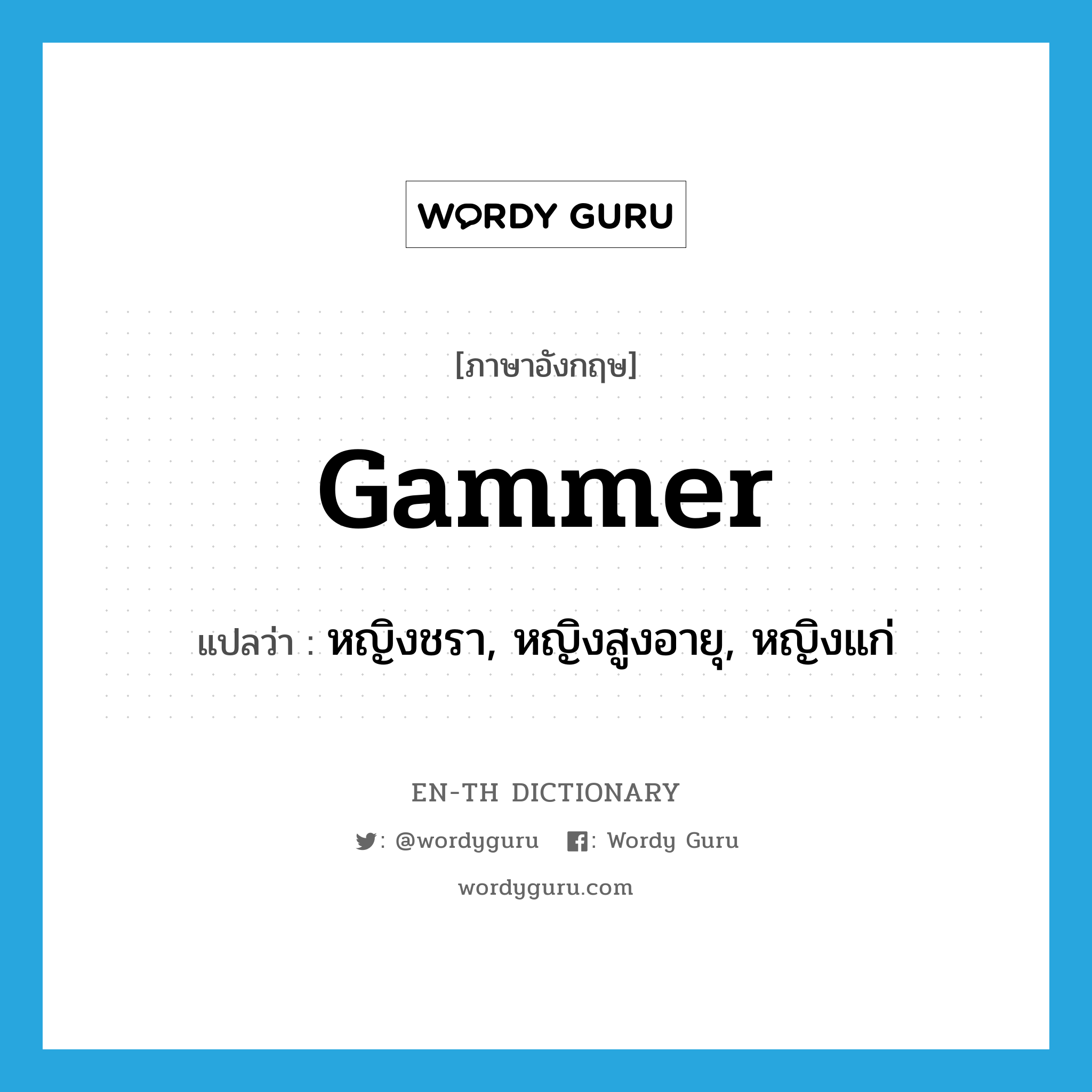 gammer แปลว่า?, คำศัพท์ภาษาอังกฤษ gammer แปลว่า หญิงชรา, หญิงสูงอายุ, หญิงแก่ ประเภท N หมวด N