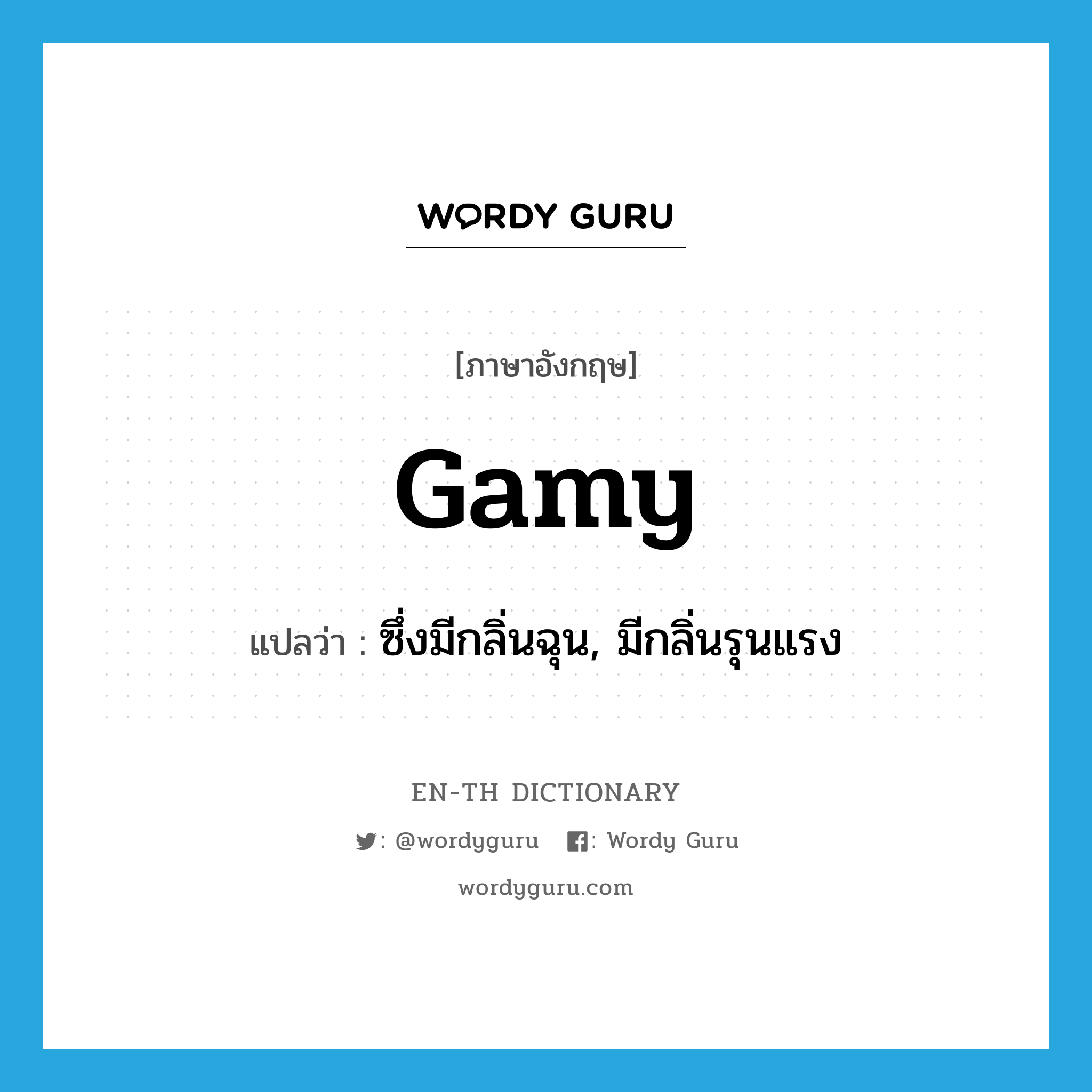 -gamy แปลว่า?, คำศัพท์ภาษาอังกฤษ gamy แปลว่า ซึ่งมีกลิ่นฉุน, มีกลิ่นรุนแรง ประเภท ADJ หมวด ADJ