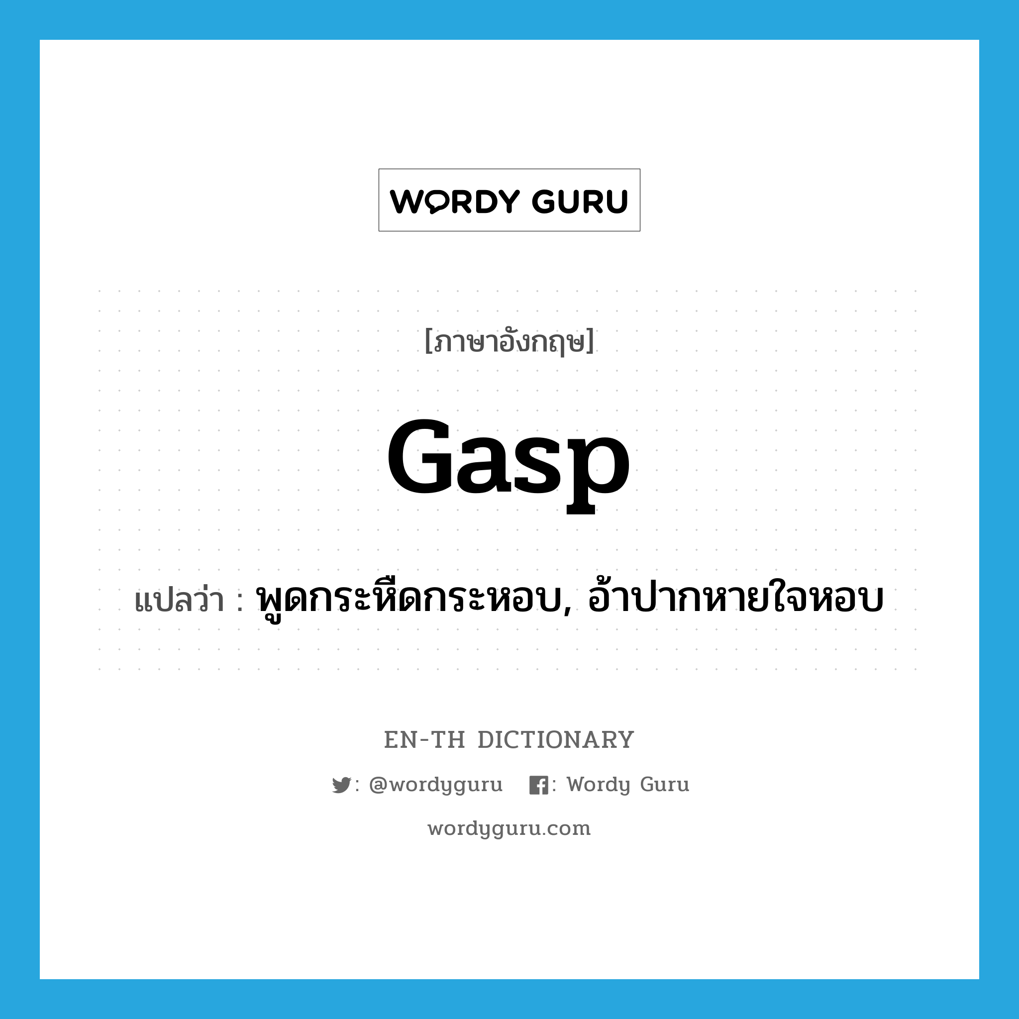 gasp แปลว่า?, คำศัพท์ภาษาอังกฤษ gasp แปลว่า พูดกระหืดกระหอบ, อ้าปากหายใจหอบ ประเภท VT หมวด VT