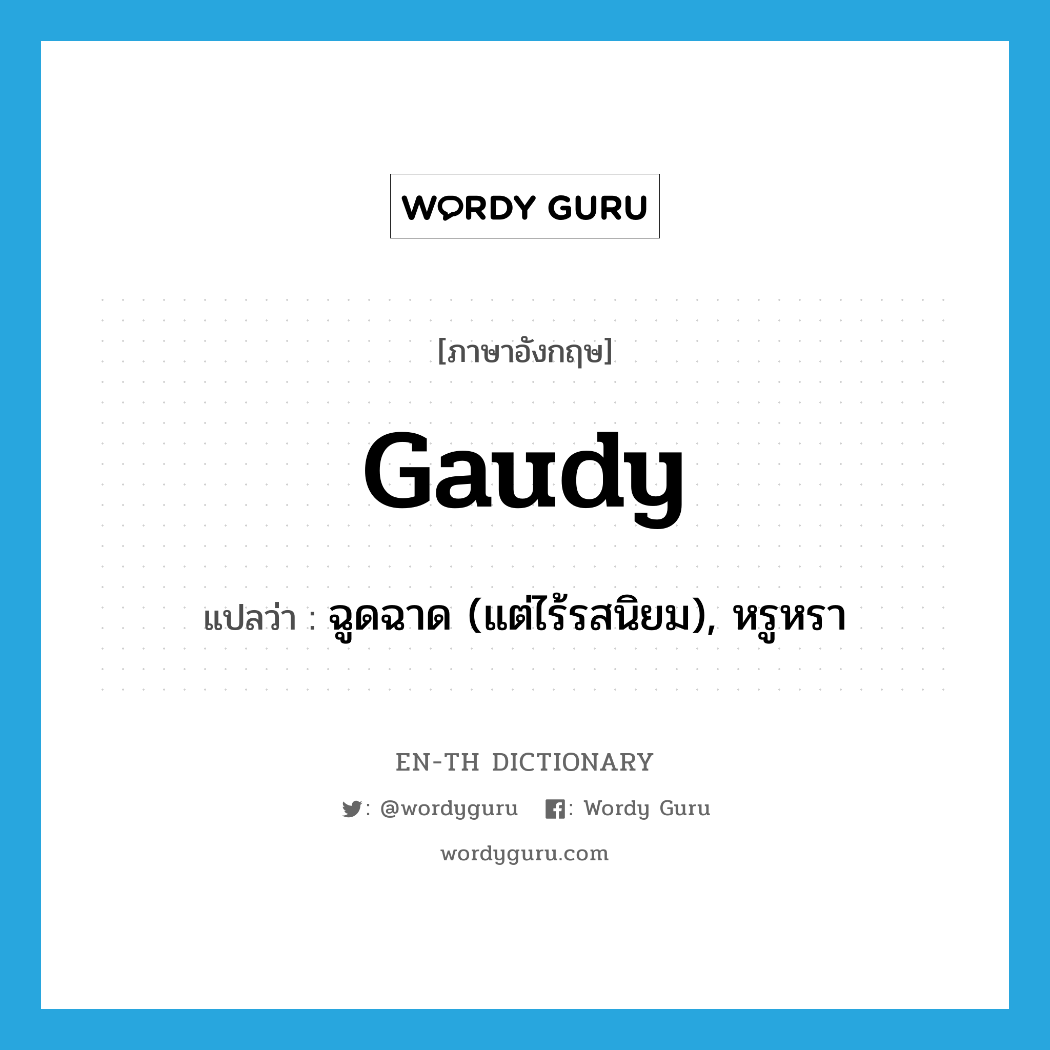 gaudy แปลว่า?, คำศัพท์ภาษาอังกฤษ gaudy แปลว่า ฉูดฉาด (แต่ไร้รสนิยม), หรูหรา ประเภท ADJ หมวด ADJ