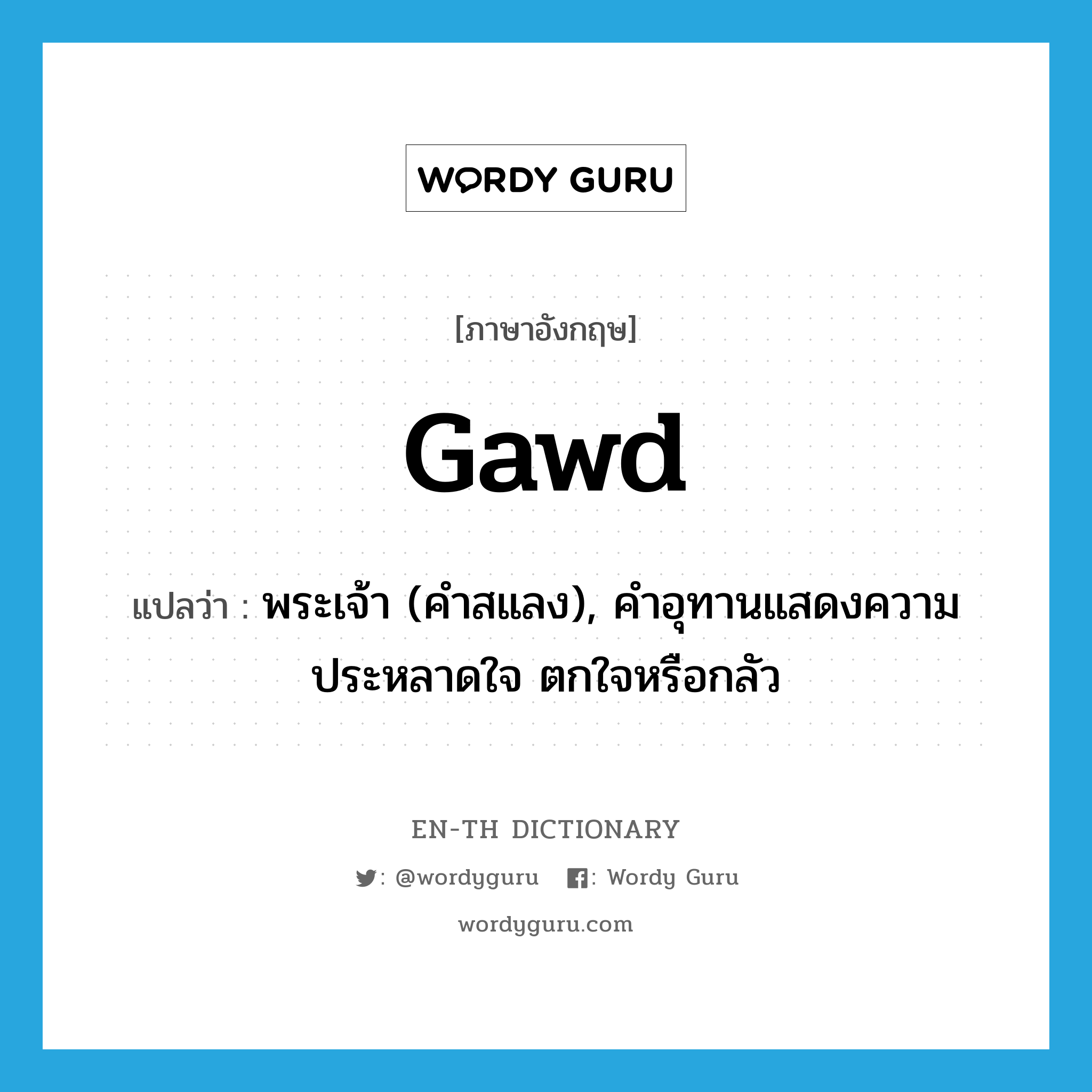 gawd แปลว่า?, คำศัพท์ภาษาอังกฤษ gawd แปลว่า พระเจ้า (คำสแลง), คำอุทานแสดงความประหลาดใจ ตกใจหรือกลัว ประเภท INT หมวด INT