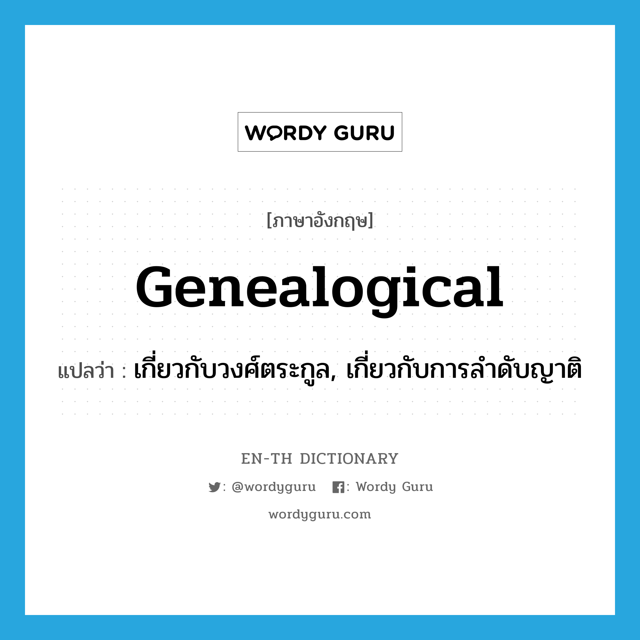 genealogical แปลว่า?, คำศัพท์ภาษาอังกฤษ genealogical แปลว่า เกี่ยวกับวงศ์ตระกูล, เกี่ยวกับการลำดับญาติ ประเภท ADJ หมวด ADJ