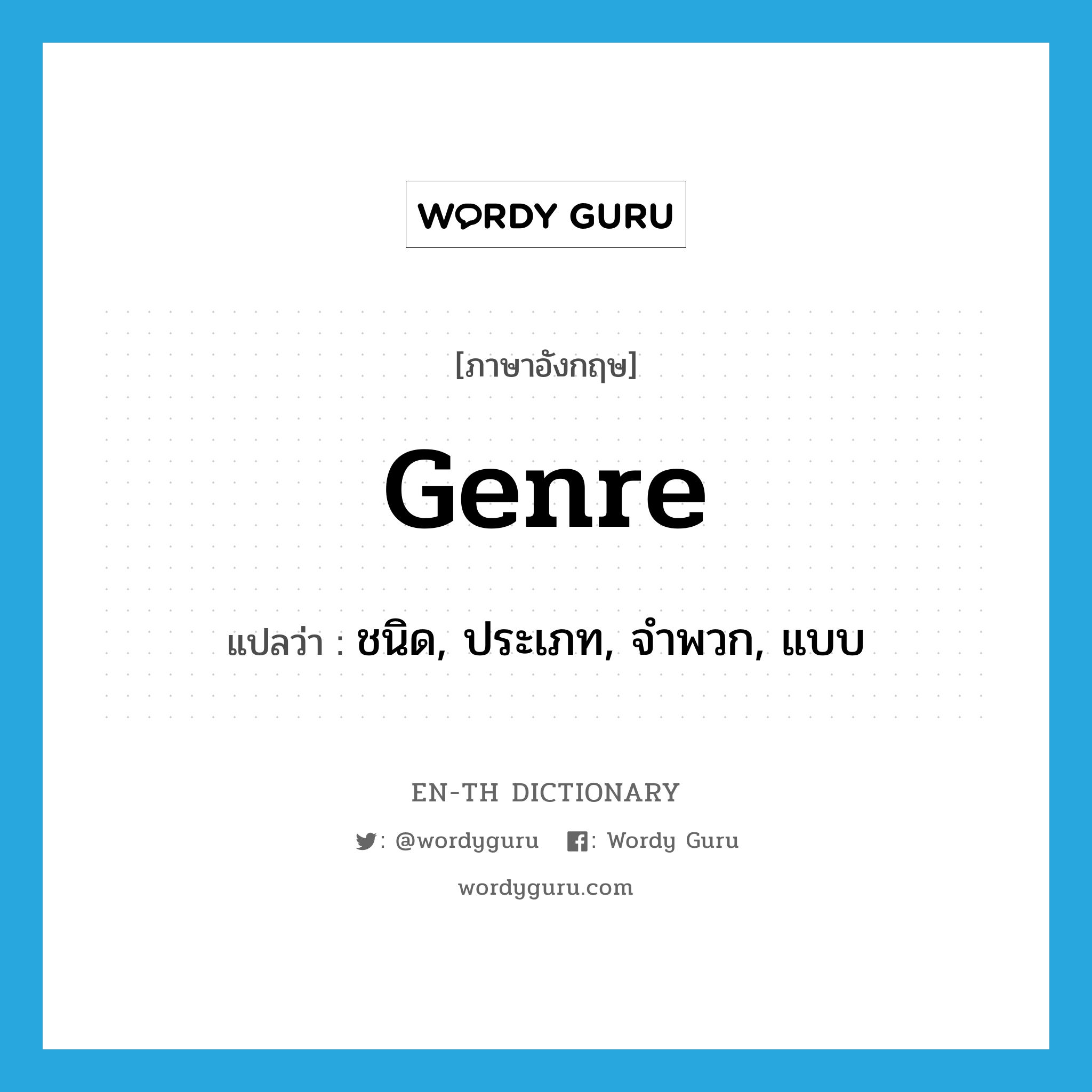 genre แปลว่า?, คำศัพท์ภาษาอังกฤษ genre แปลว่า ชนิด, ประเภท, จำพวก, แบบ ประเภท N หมวด N