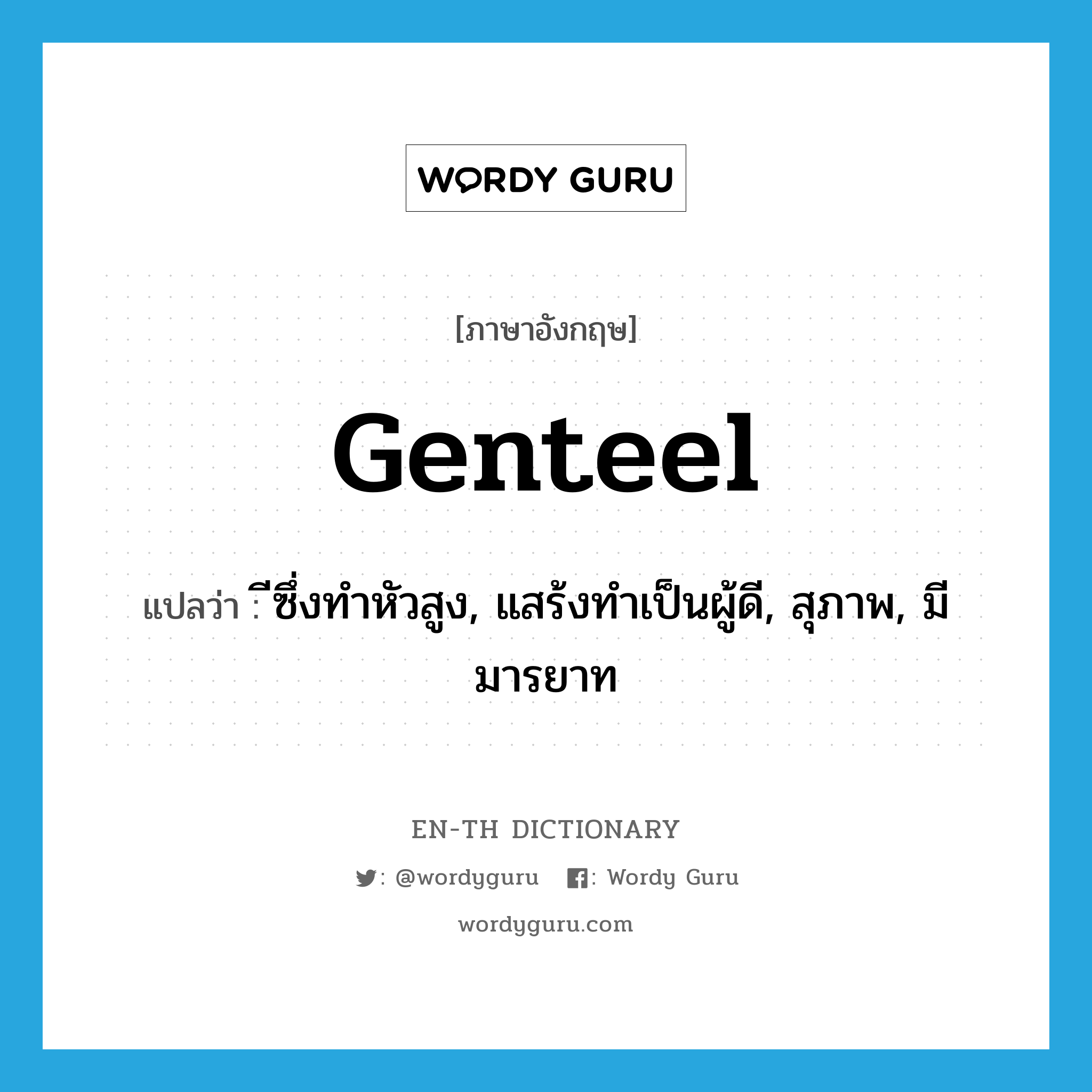 genteel แปลว่า?, คำศัพท์ภาษาอังกฤษ genteel แปลว่า ีซึ่งทำหัวสูง, แสร้งทำเป็นผู้ดี, สุภาพ, มีมารยาท ประเภท ADJ หมวด ADJ