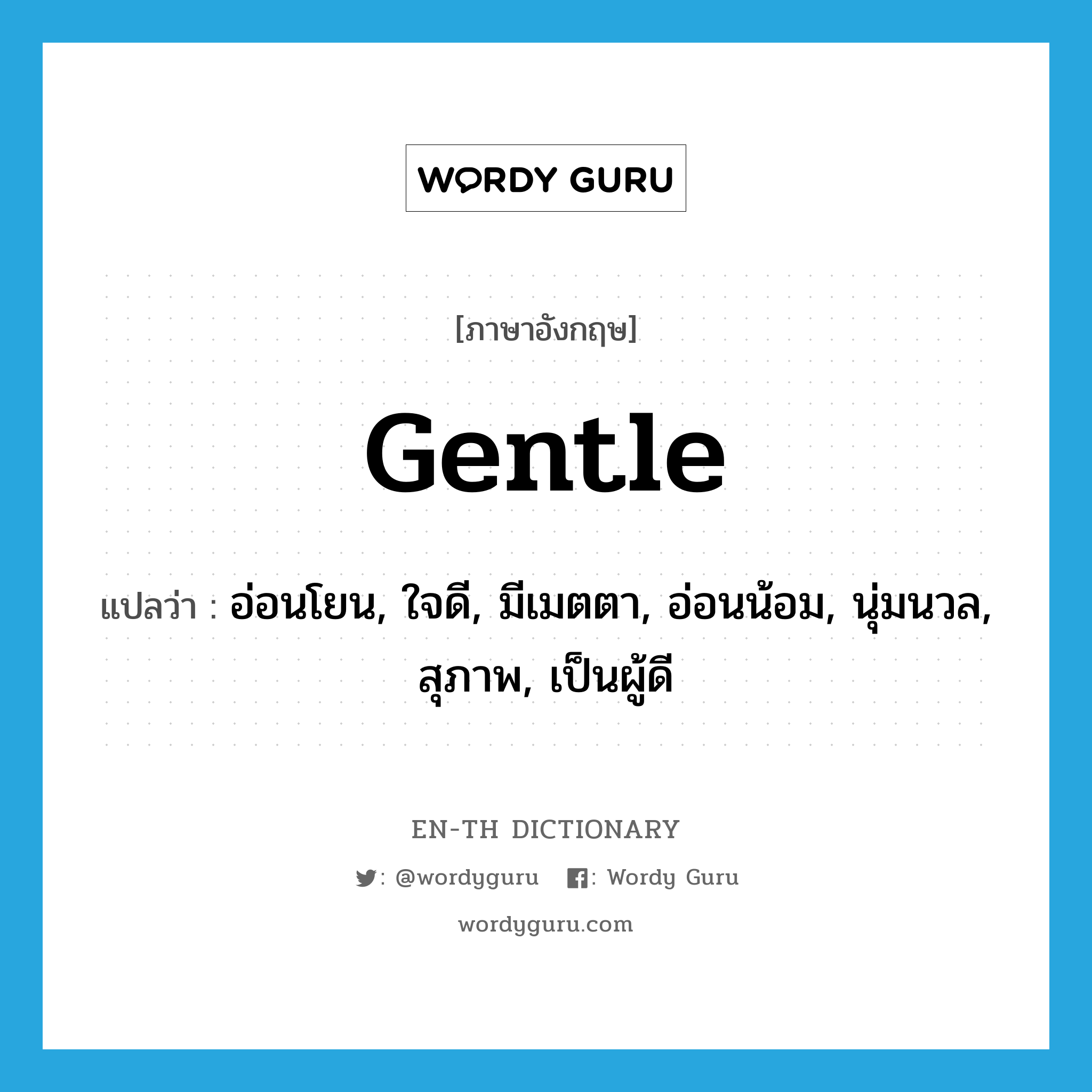 gentle แปลว่า?, คำศัพท์ภาษาอังกฤษ gentle แปลว่า อ่อนโยน, ใจดี, มีเมตตา, อ่อนน้อม, นุ่มนวล, สุภาพ, เป็นผู้ดี ประเภท ADJ หมวด ADJ