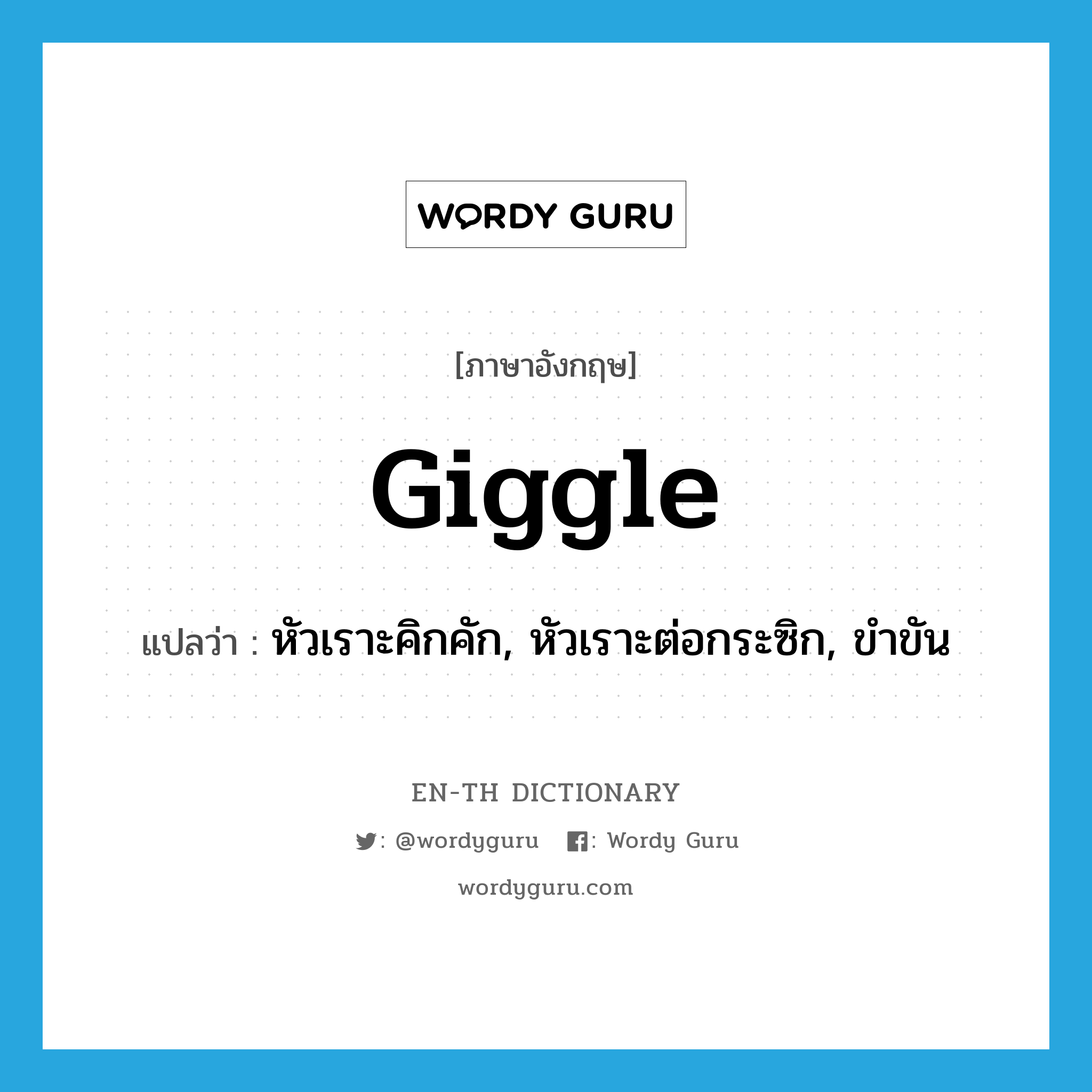 giggle แปลว่า?, คำศัพท์ภาษาอังกฤษ giggle แปลว่า หัวเราะคิกคัก, หัวเราะต่อกระซิก, ขำขัน ประเภท VI หมวด VI