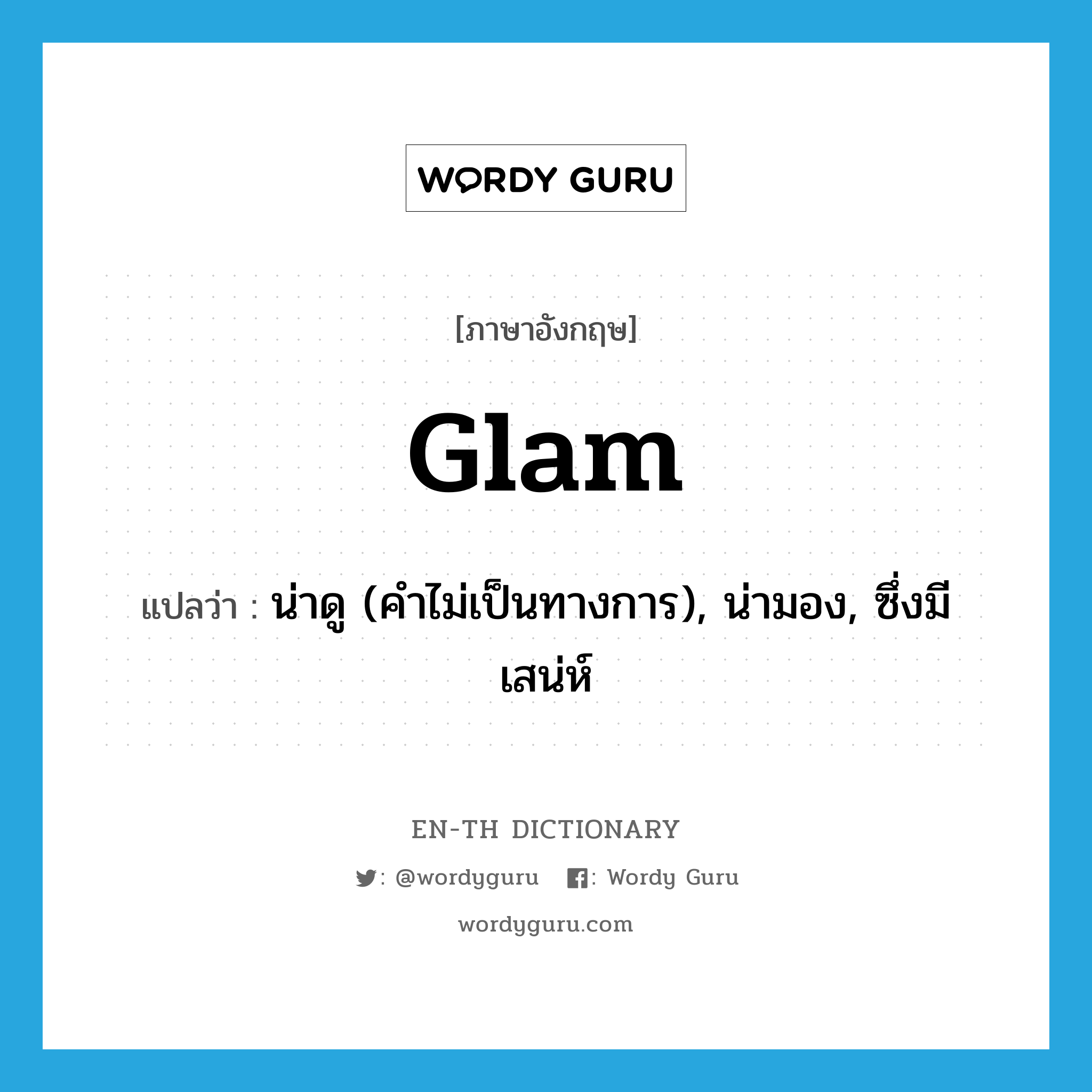 glam แปลว่า?, คำศัพท์ภาษาอังกฤษ glam แปลว่า น่าดู (คำไม่เป็นทางการ), น่ามอง, ซึ่งมีเสน่ห์ ประเภท ADJ หมวด ADJ