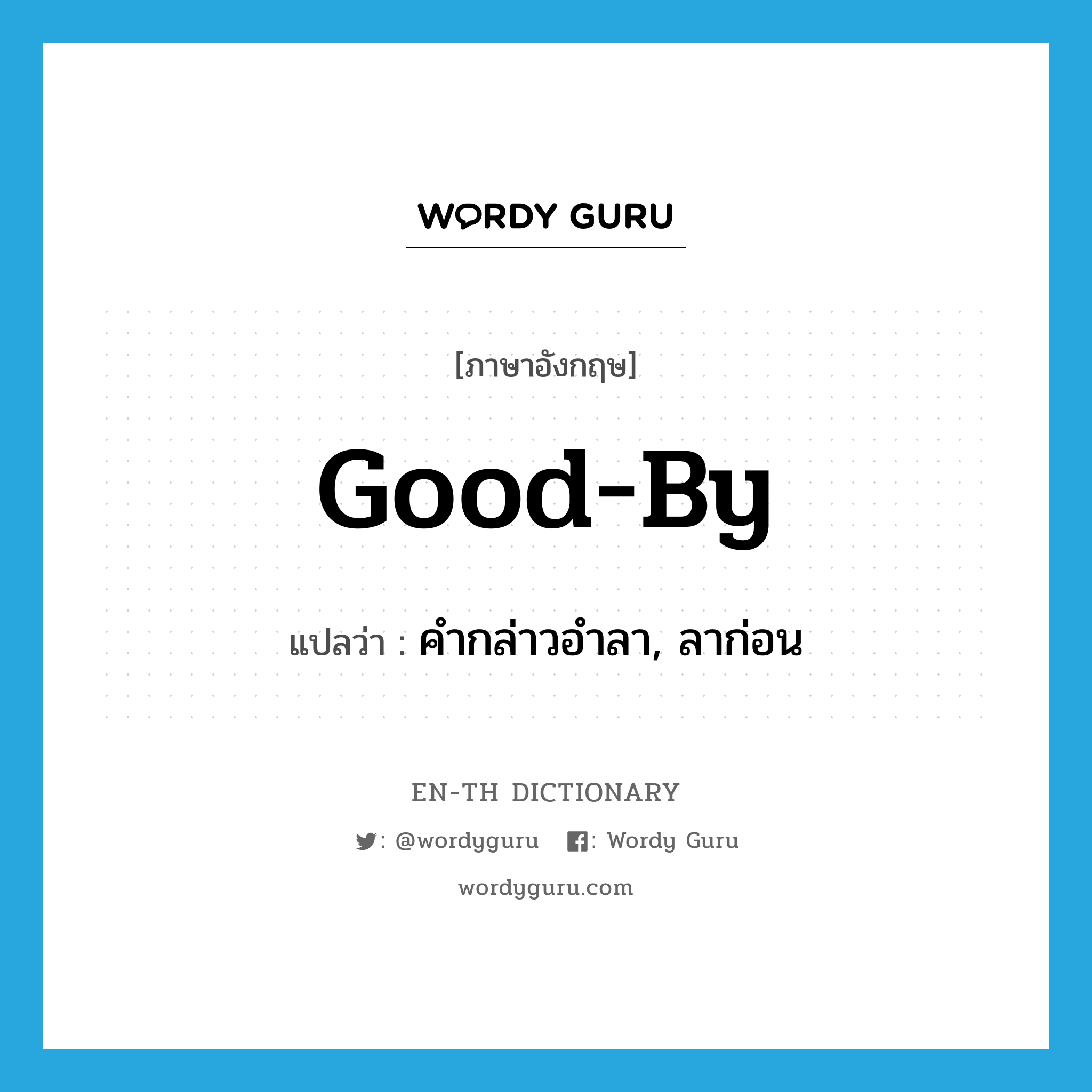 good-by แปลว่า?, คำศัพท์ภาษาอังกฤษ good-by แปลว่า คำกล่าวอำลา, ลาก่อน ประเภท N หมวด N