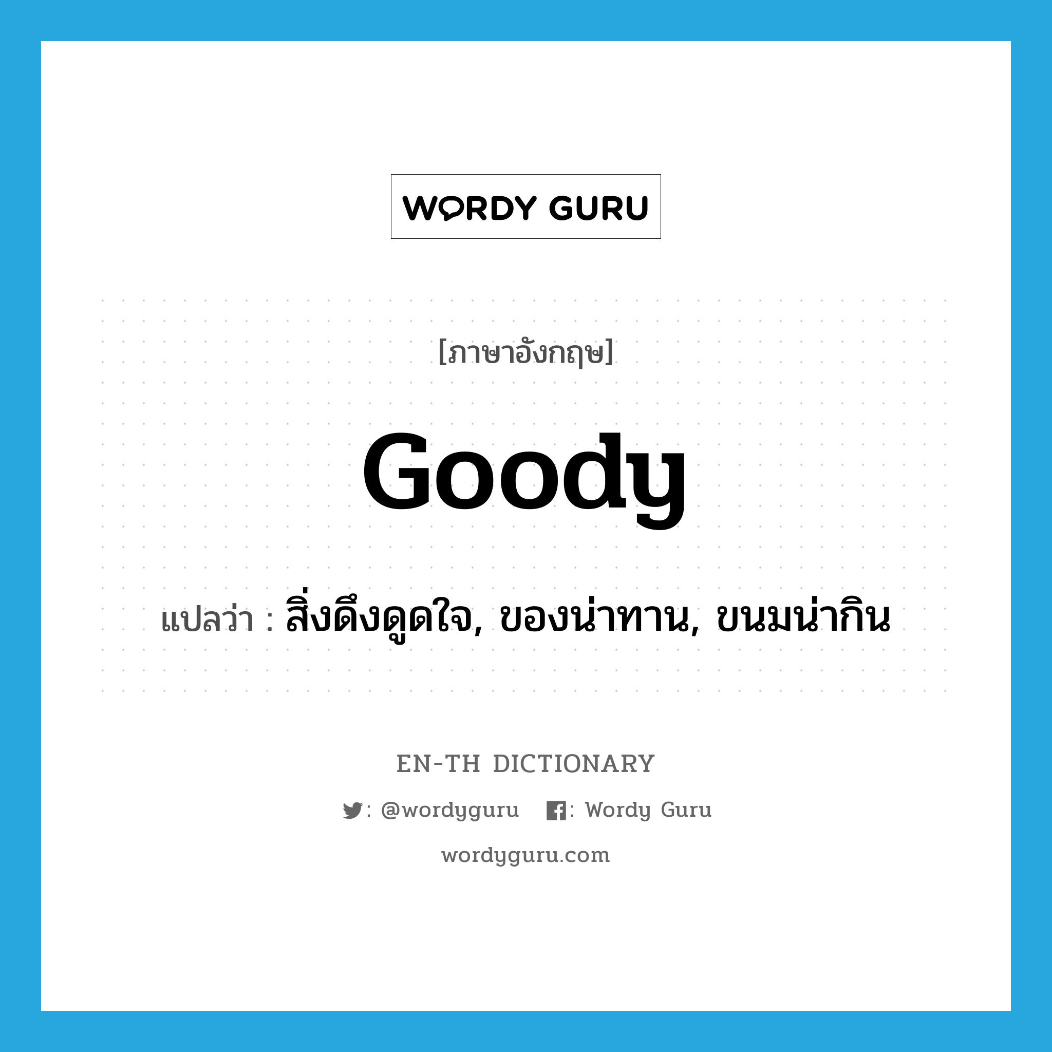 goody แปลว่า?, คำศัพท์ภาษาอังกฤษ goody แปลว่า สิ่งดึงดูดใจ, ของน่าทาน, ขนมน่ากิน ประเภท N หมวด N