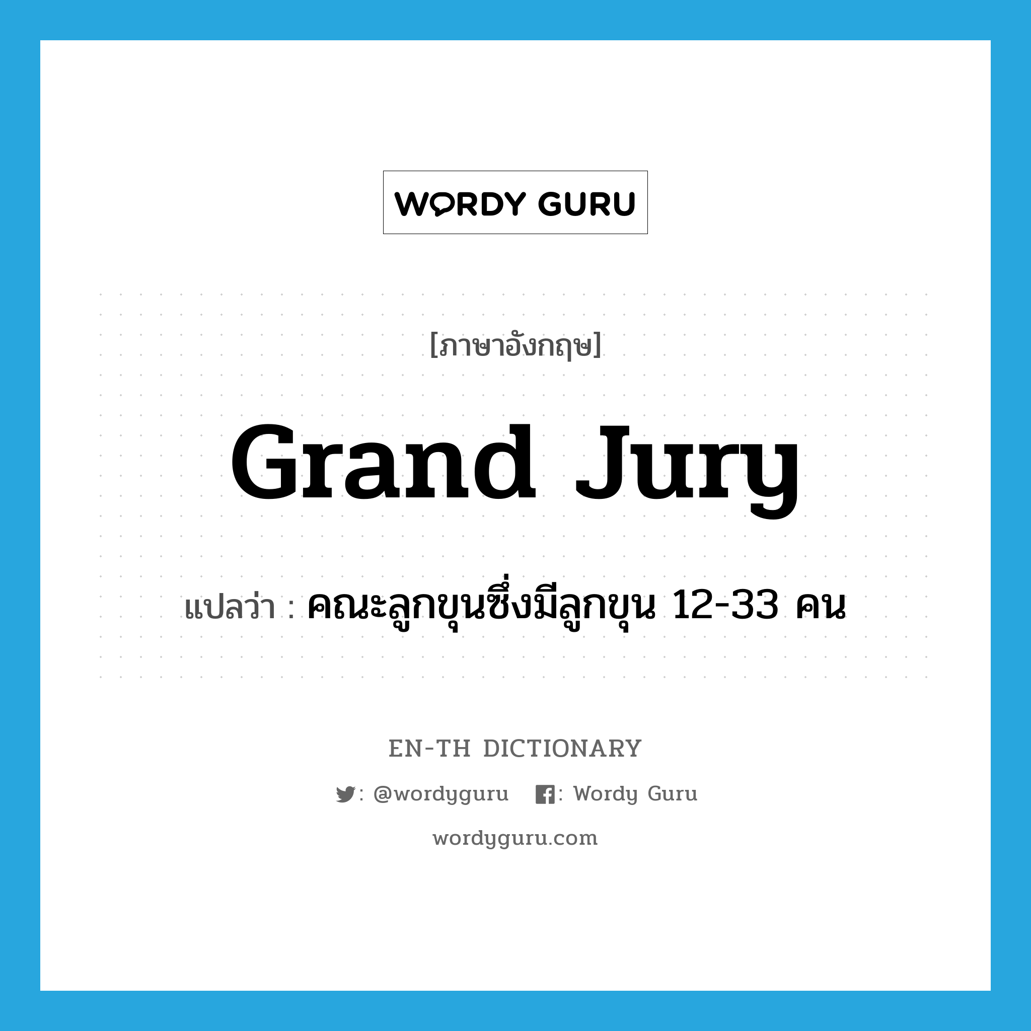 grand jury แปลว่า?, คำศัพท์ภาษาอังกฤษ grand jury แปลว่า คณะลูกขุนซึ่งมีลูกขุน 12-33 คน ประเภท N หมวด N