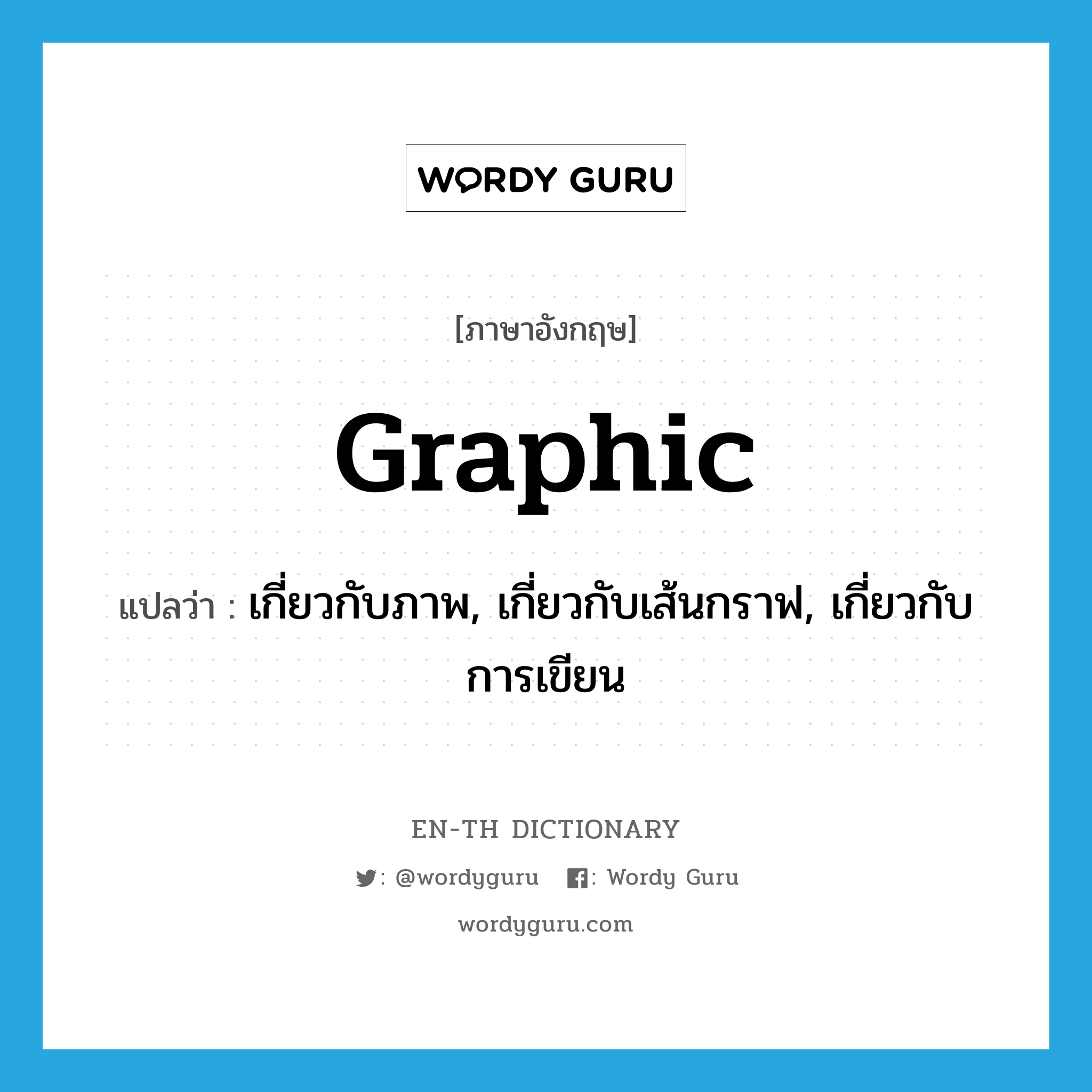 graphic แปลว่า?, คำศัพท์ภาษาอังกฤษ graphic แปลว่า เกี่ยวกับภาพ, เกี่ยวกับเส้นกราฟ, เกี่ยวกับการเขียน ประเภท ADJ หมวด ADJ