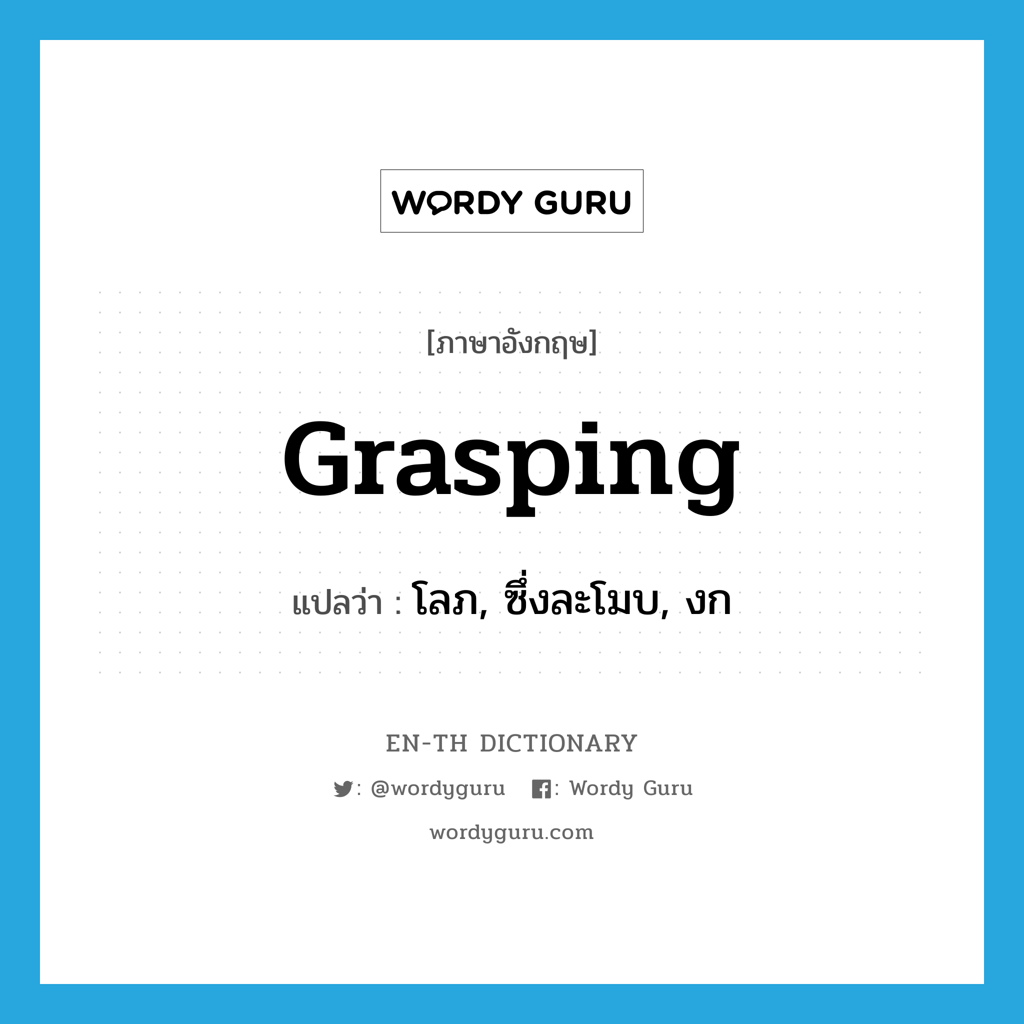 grasping แปลว่า?, คำศัพท์ภาษาอังกฤษ grasping แปลว่า โลภ, ซึ่งละโมบ, งก ประเภท ADJ หมวด ADJ