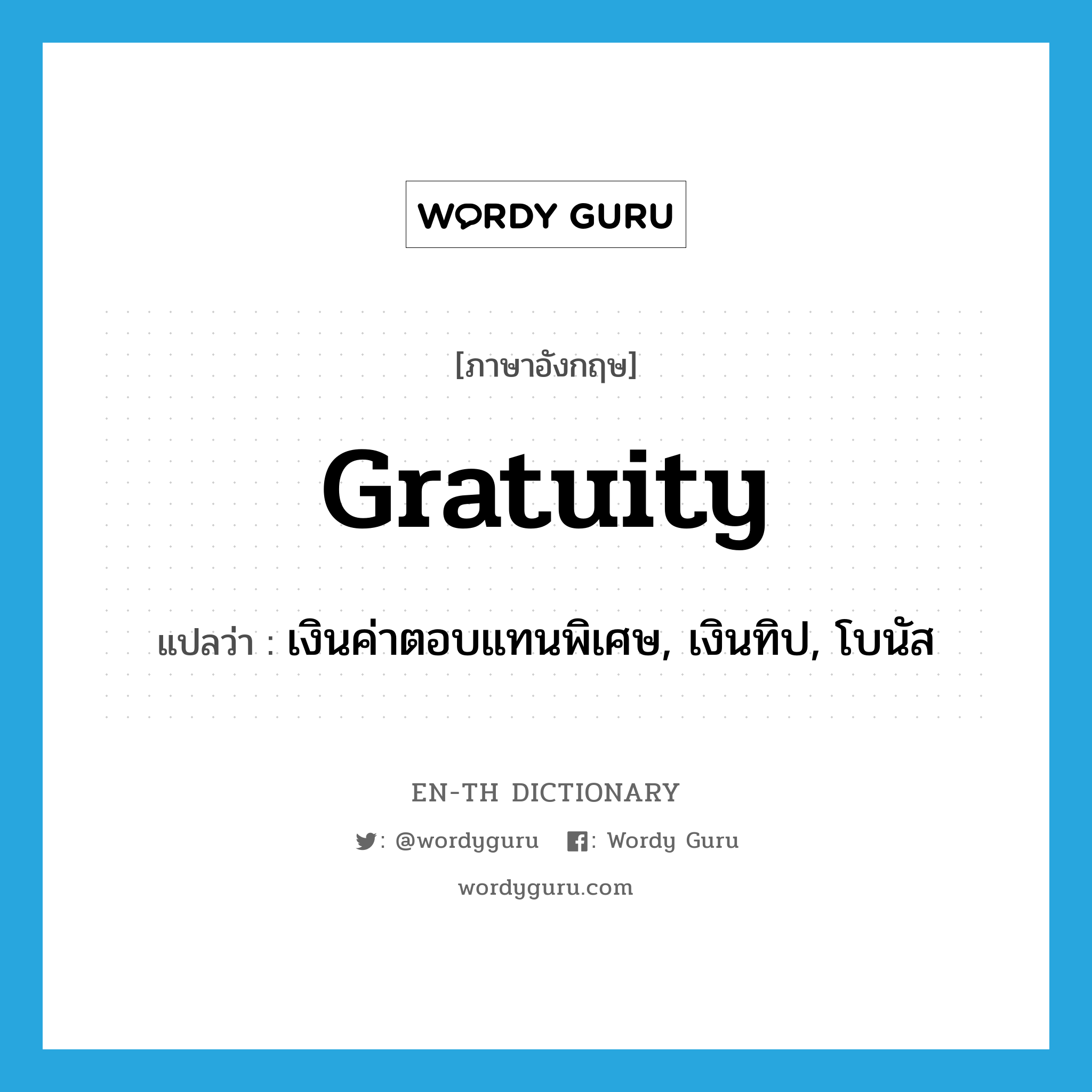 gratuity แปลว่า?, คำศัพท์ภาษาอังกฤษ gratuity แปลว่า เงินค่าตอบแทนพิเศษ, เงินทิป, โบนัส ประเภท N หมวด N