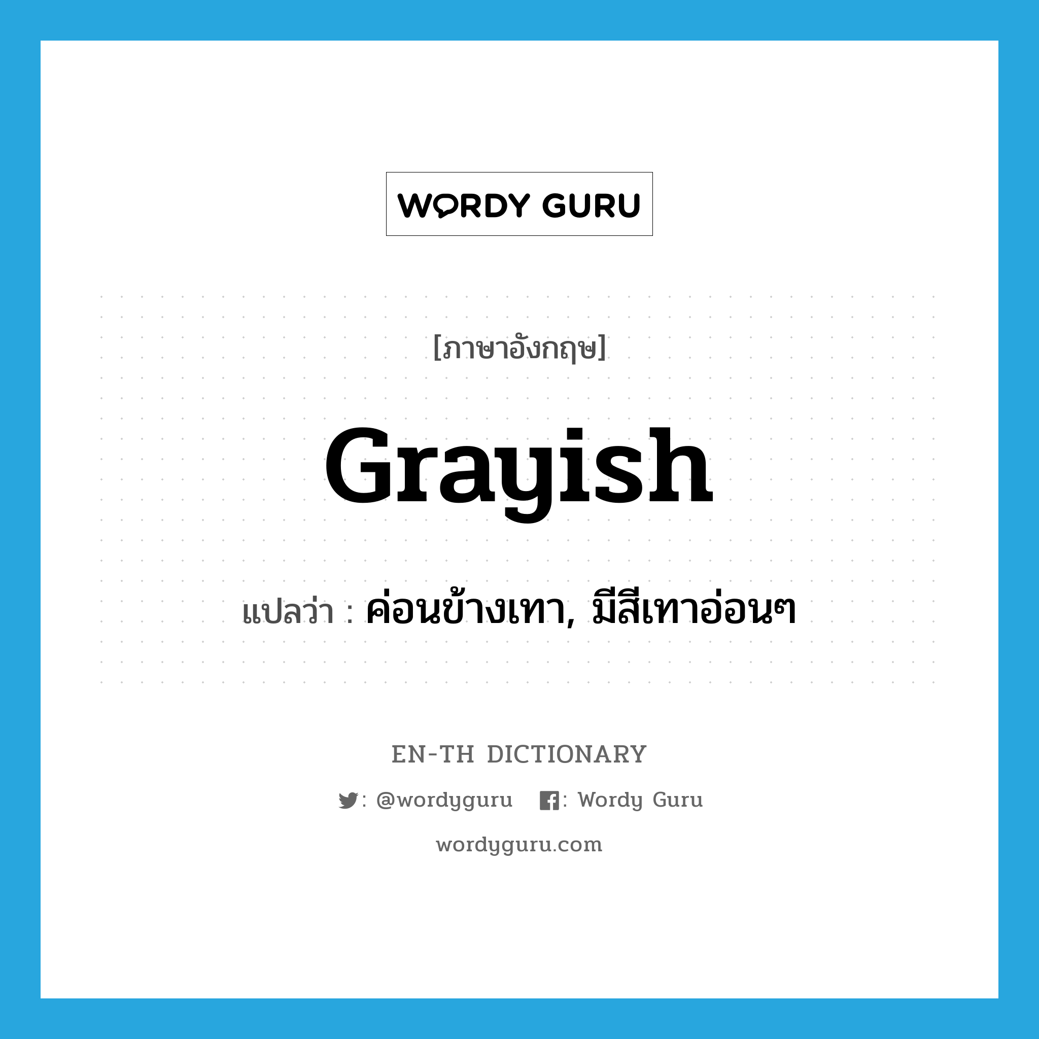 grayish แปลว่า?, คำศัพท์ภาษาอังกฤษ grayish แปลว่า ค่อนข้างเทา, มีสีเทาอ่อนๆ ประเภท ADJ หมวด ADJ