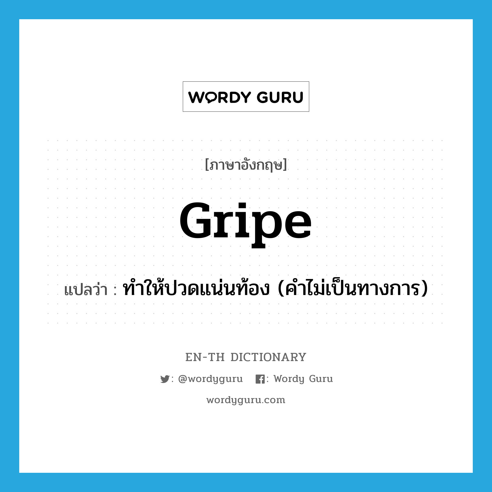 gripe แปลว่า?, คำศัพท์ภาษาอังกฤษ gripe แปลว่า ทำให้ปวดแน่นท้อง (คำไม่เป็นทางการ) ประเภท VT หมวด VT