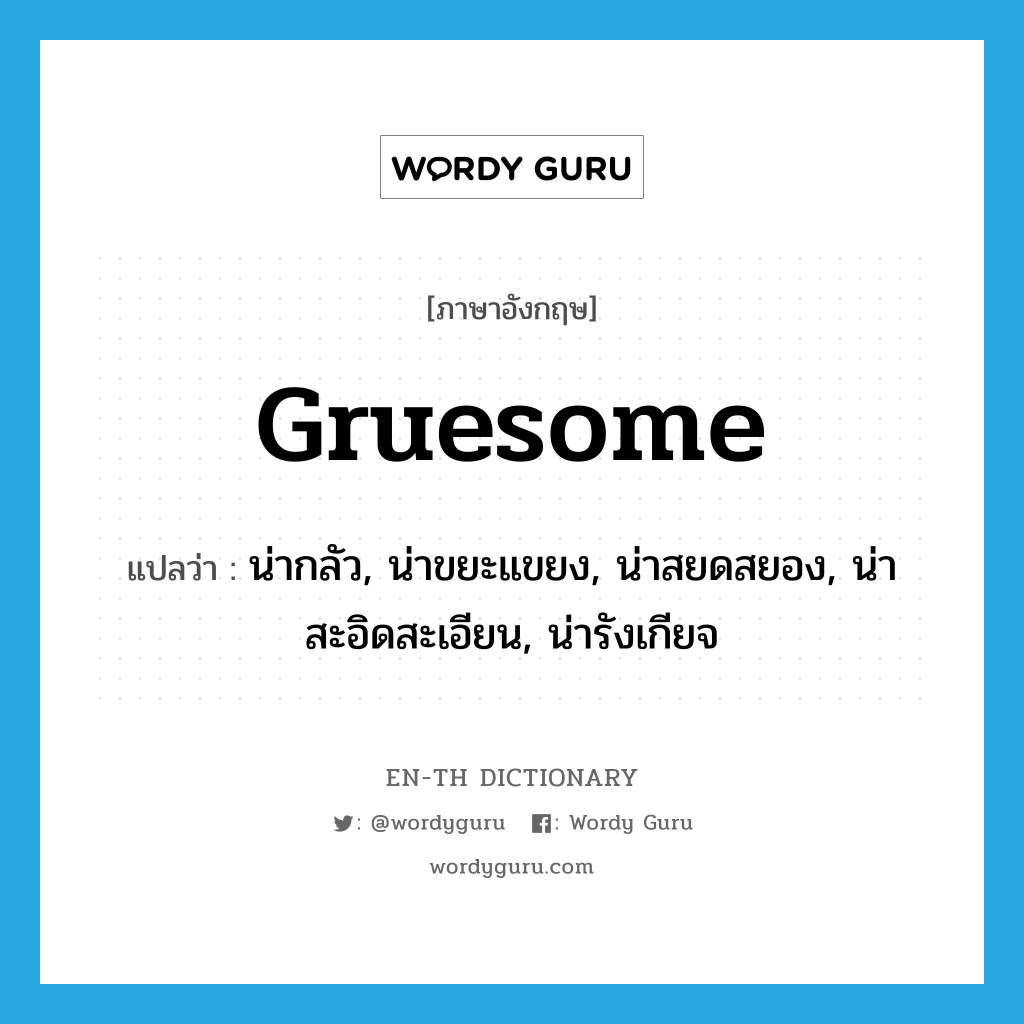 gruesome แปลว่า?, คำศัพท์ภาษาอังกฤษ gruesome แปลว่า น่ากลัว, น่าขยะแขยง, น่าสยดสยอง, น่าสะอิดสะเอียน, น่ารังเกียจ ประเภท ADJ หมวด ADJ