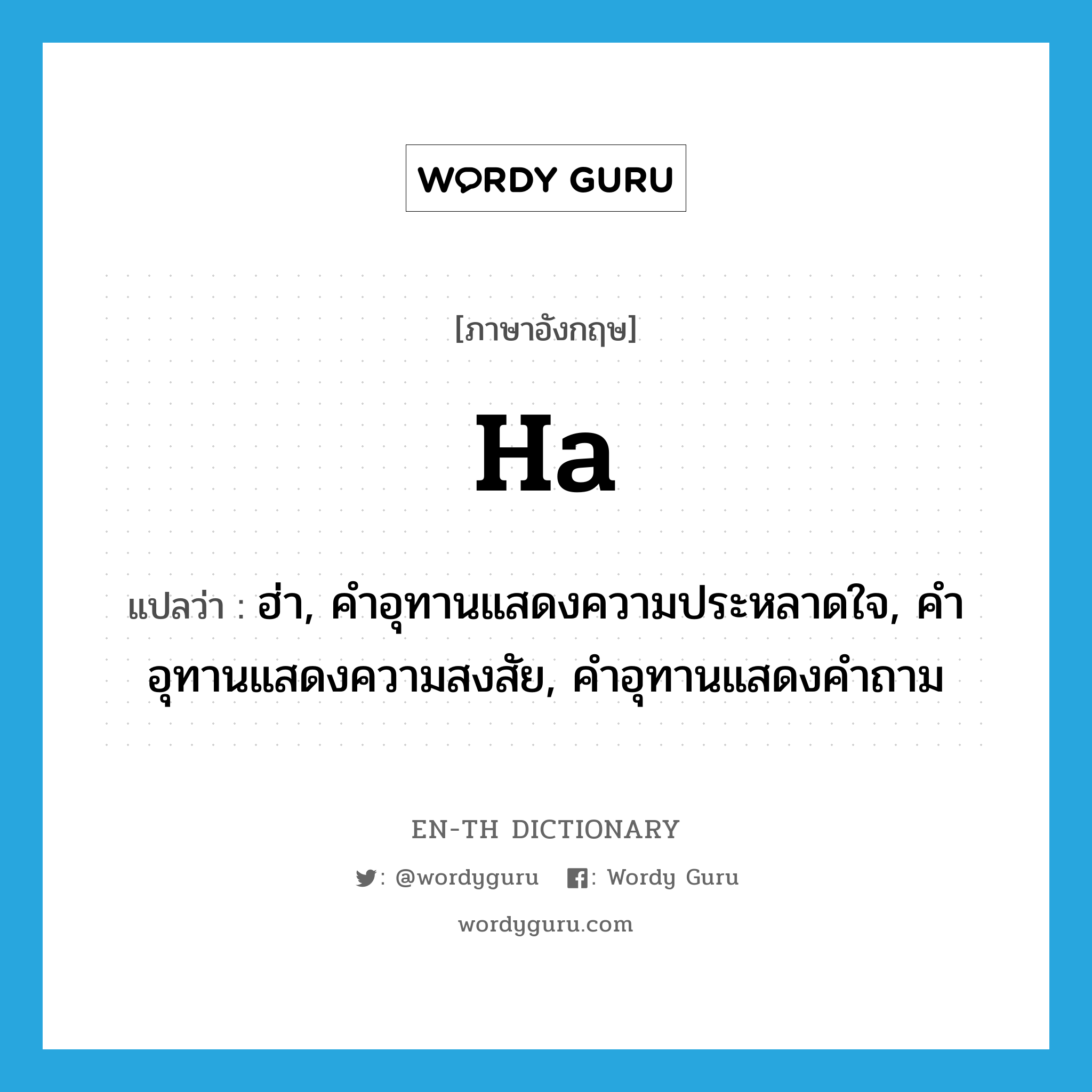 ha! แปลว่า?, คำศัพท์ภาษาอังกฤษ ha แปลว่า ฮ่า, คำอุทานแสดงความประหลาดใจ, คำอุทานแสดงความสงสัย, คำอุทานแสดงคำถาม ประเภท INT หมวด INT