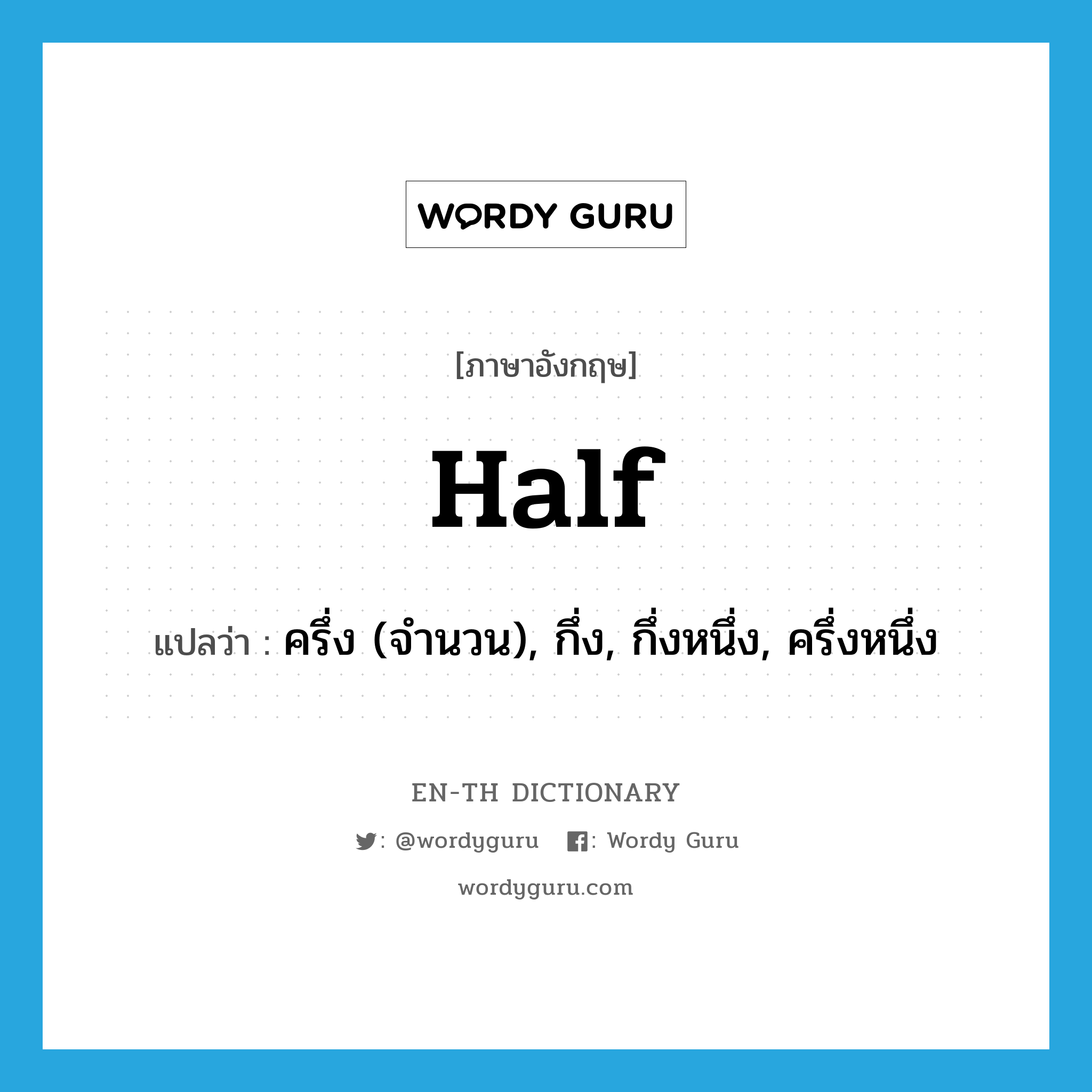 half แปลว่า?, คำศัพท์ภาษาอังกฤษ half แปลว่า ครึ่ง (จำนวน), กึ่ง, กึ่งหนึ่ง, ครึ่งหนึ่ง ประเภท N หมวด N