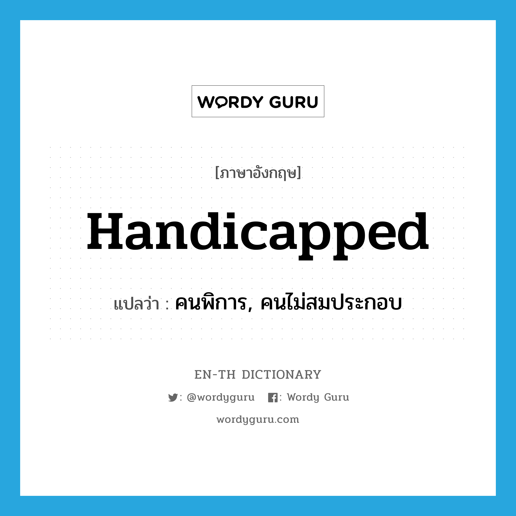 handicapped แปลว่า?, คำศัพท์ภาษาอังกฤษ handicapped แปลว่า คนพิการ, คนไม่สมประกอบ ประเภท N หมวด N