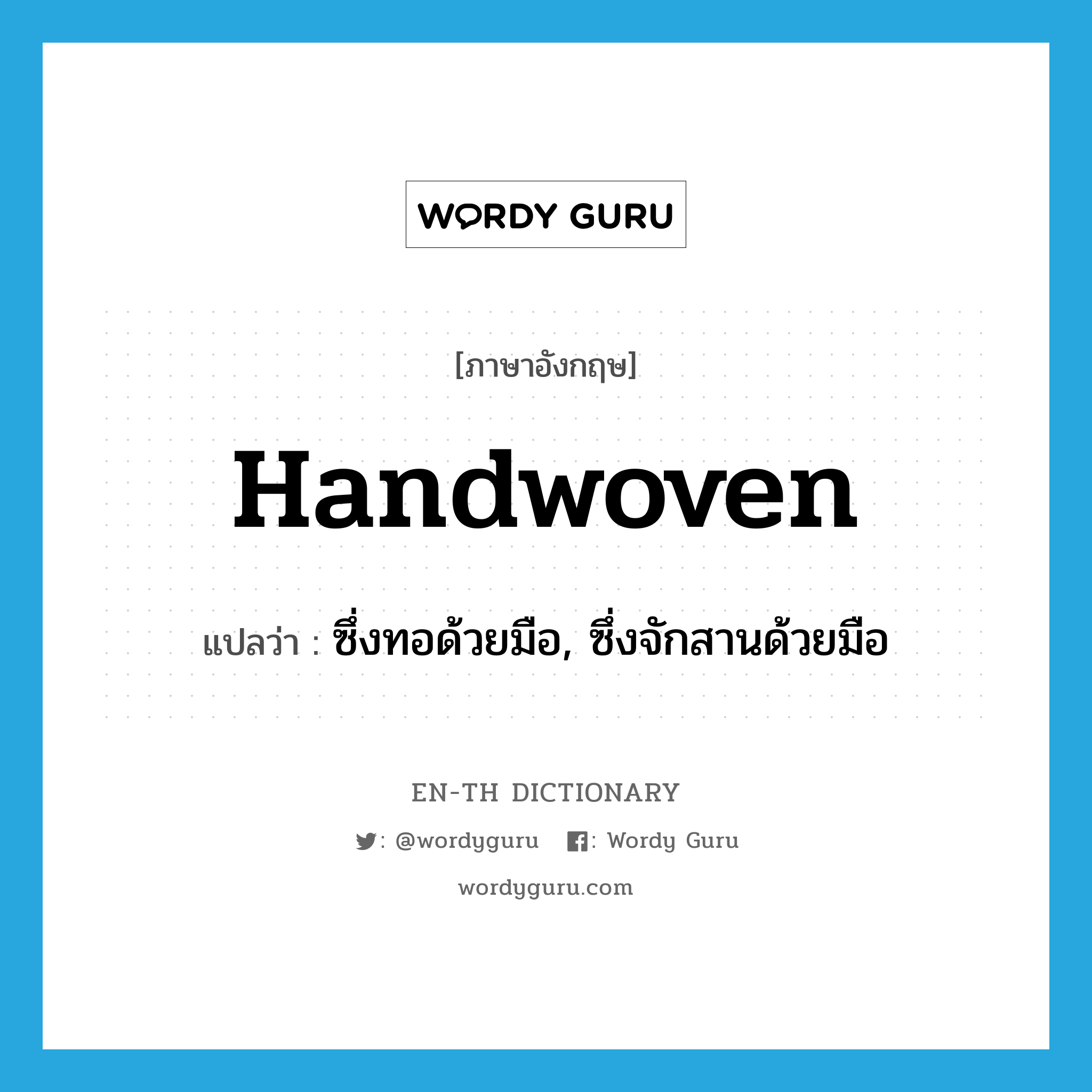 handwoven แปลว่า?, คำศัพท์ภาษาอังกฤษ handwoven แปลว่า ซึ่งทอด้วยมือ, ซึ่งจักสานด้วยมือ ประเภท ADJ หมวด ADJ