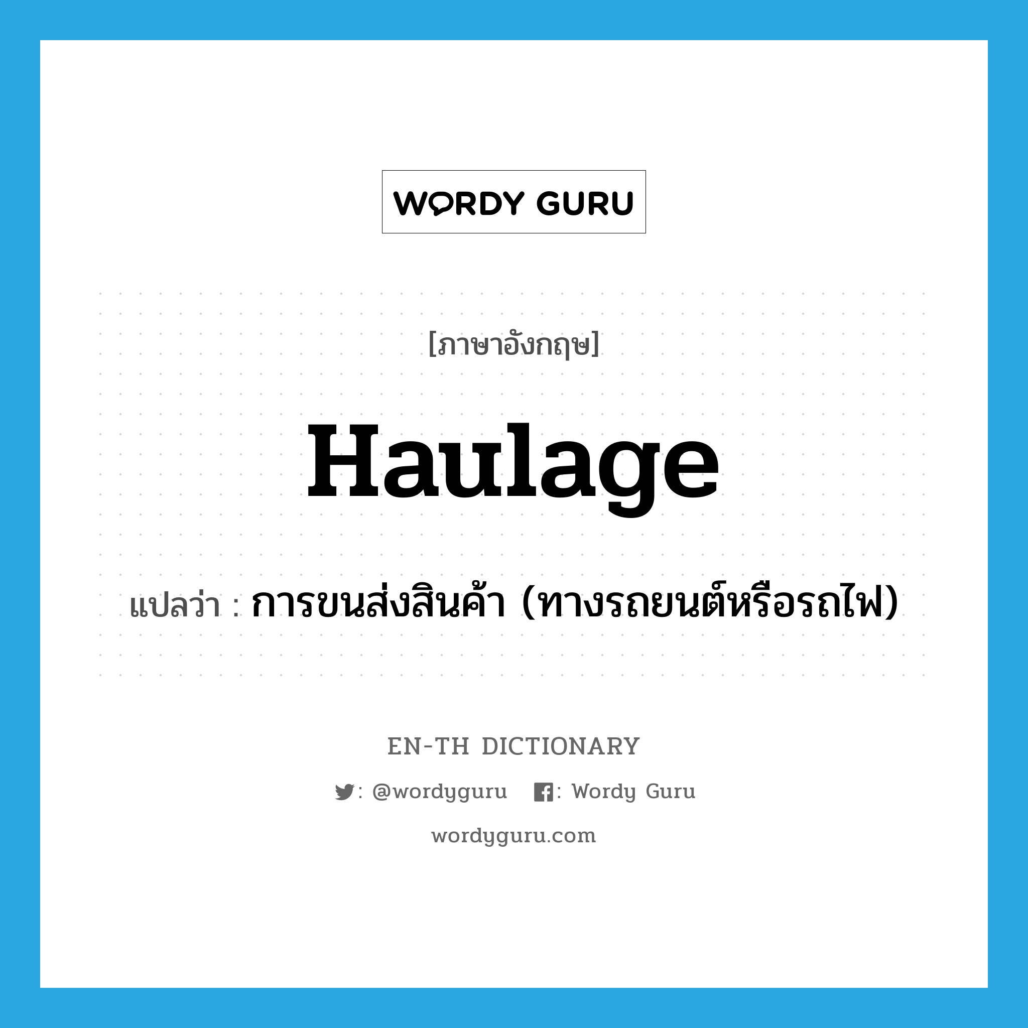 haulage แปลว่า?, คำศัพท์ภาษาอังกฤษ haulage แปลว่า การขนส่งสินค้า (ทางรถยนต์หรือรถไฟ) ประเภท N หมวด N