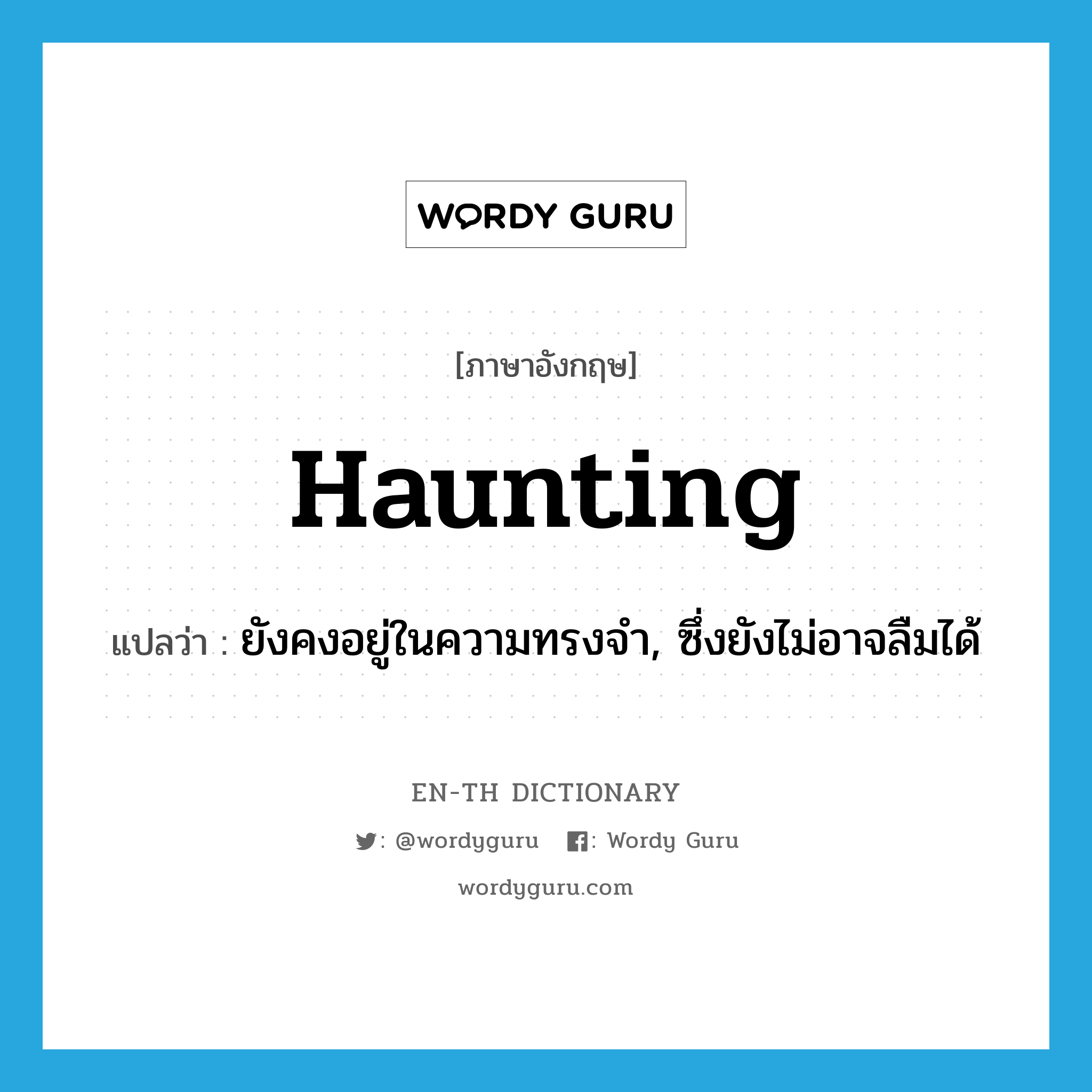 haunting แปลว่า?, คำศัพท์ภาษาอังกฤษ haunting แปลว่า ยังคงอยู่ในความทรงจำ, ซึ่งยังไม่อาจลืมได้ ประเภท ADJ หมวด ADJ