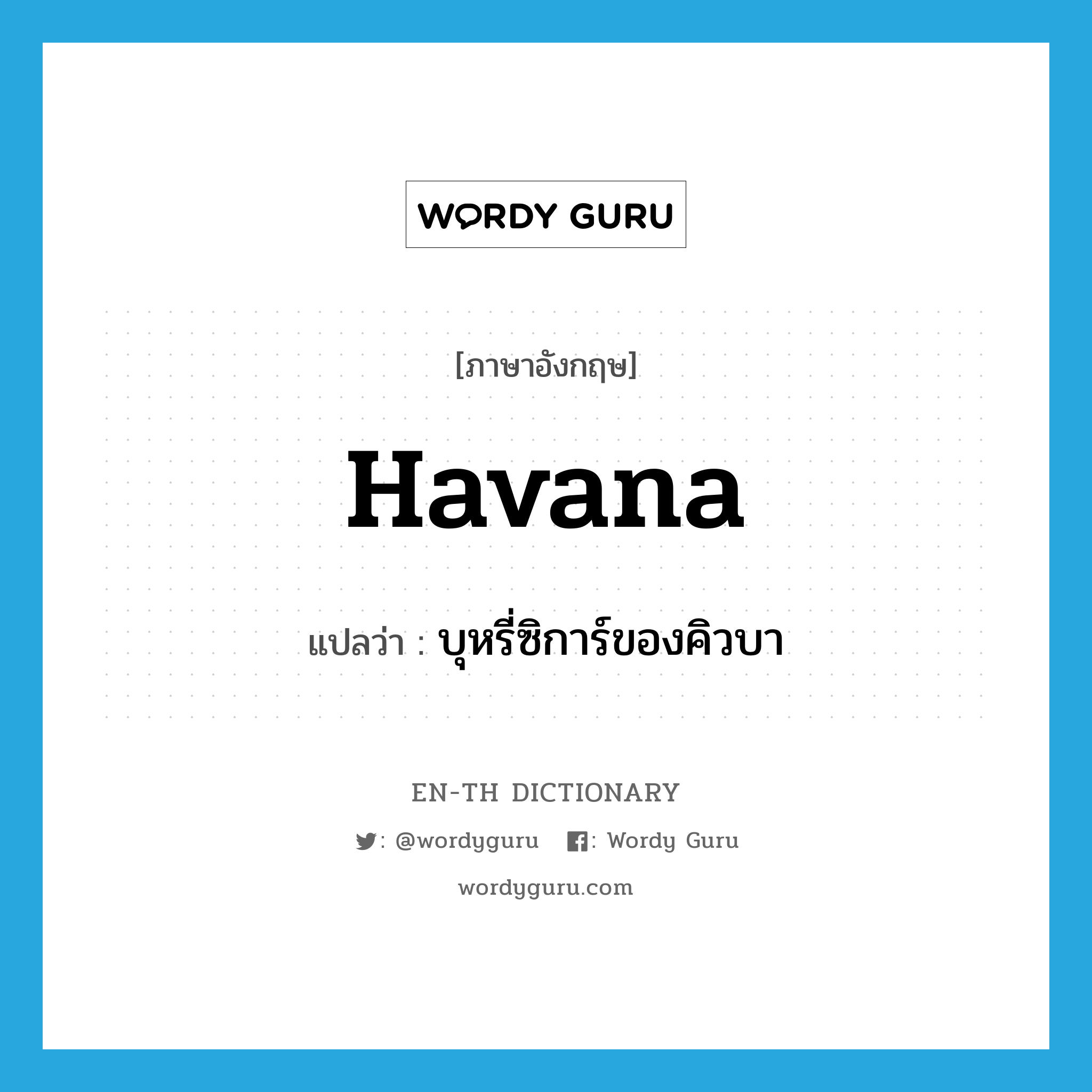 Havana แปลว่า?, คำศัพท์ภาษาอังกฤษ Havana แปลว่า บุหรี่ซิการ์ของคิวบา ประเภท N หมวด N