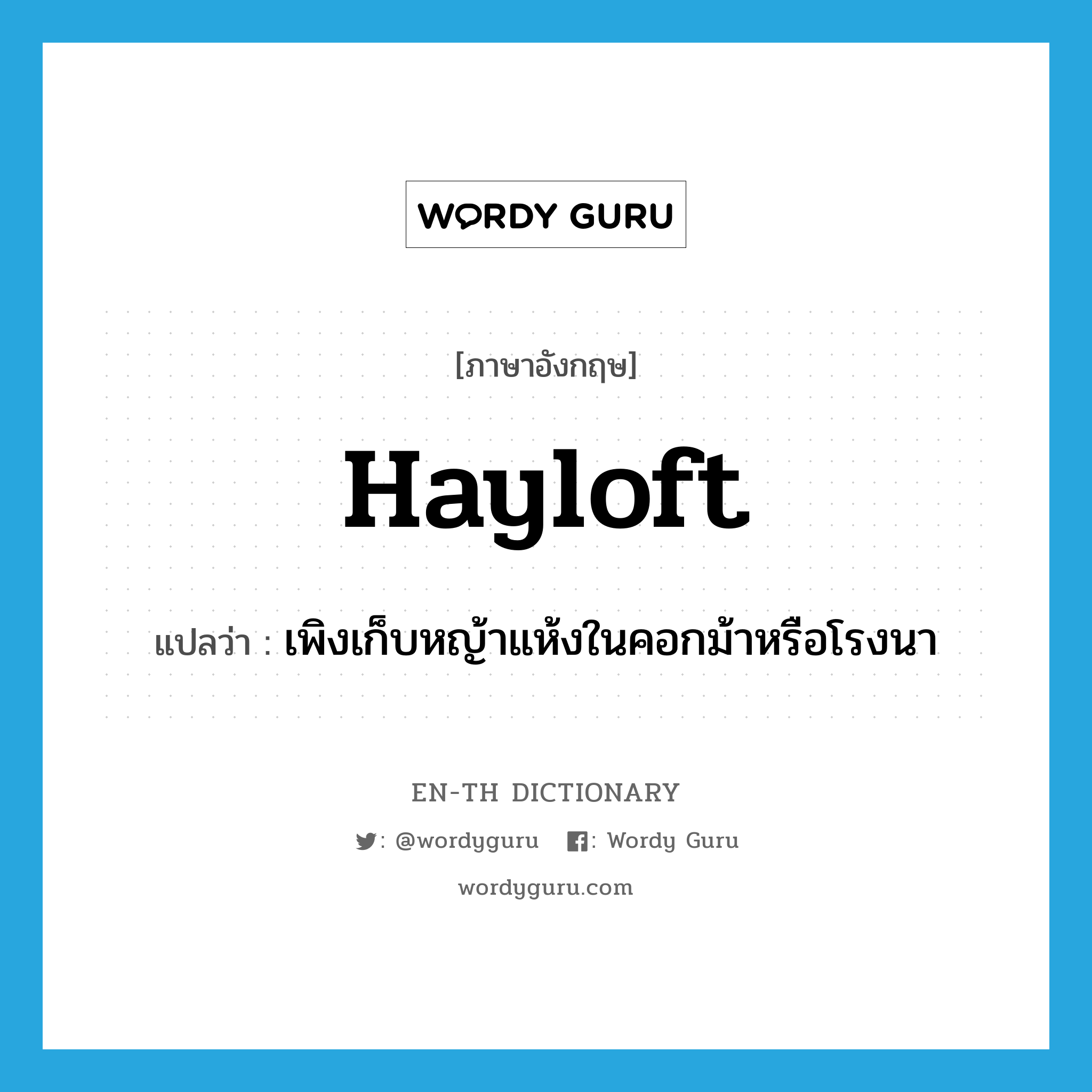 hayloft แปลว่า?, คำศัพท์ภาษาอังกฤษ hayloft แปลว่า เพิงเก็บหญ้าแห้งในคอกม้าหรือโรงนา ประเภท N หมวด N