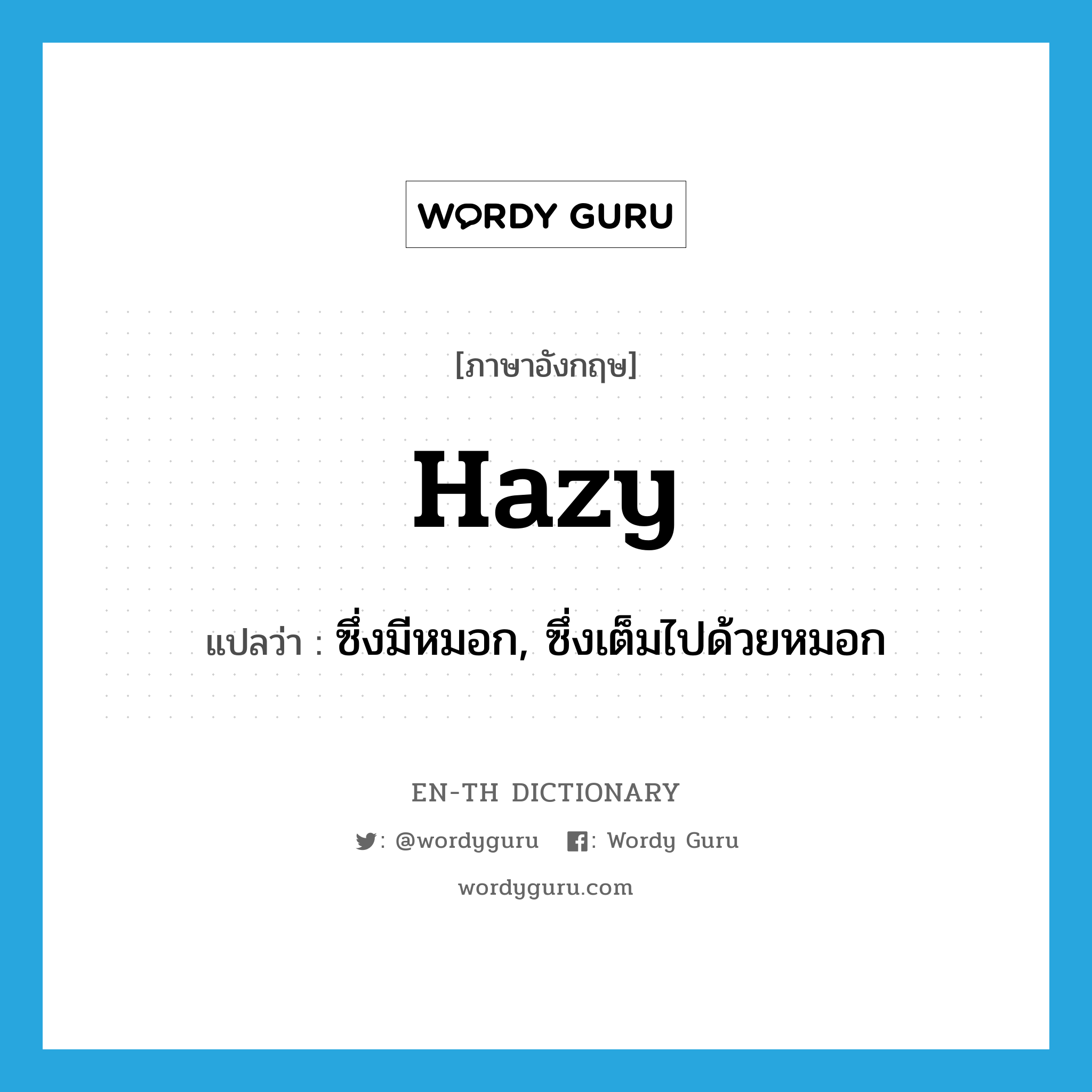 hazy แปลว่า?, คำศัพท์ภาษาอังกฤษ hazy แปลว่า ซึ่งมีหมอก, ซึ่งเต็มไปด้วยหมอก ประเภท ADJ หมวด ADJ