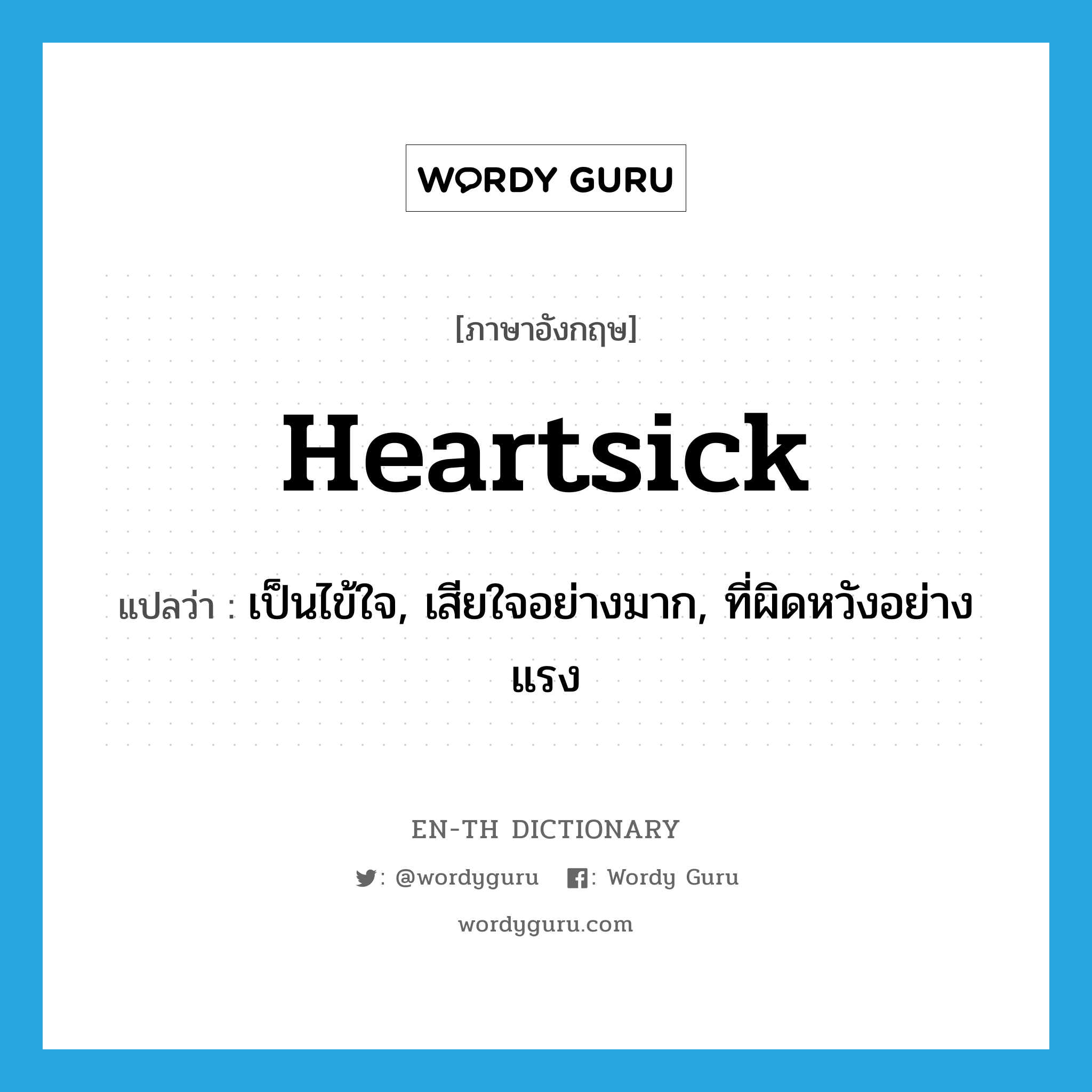 heartsick แปลว่า?, คำศัพท์ภาษาอังกฤษ heartsick แปลว่า เป็นไข้ใจ, เสียใจอย่างมาก, ที่ผิดหวังอย่างแรง ประเภท ADJ หมวด ADJ