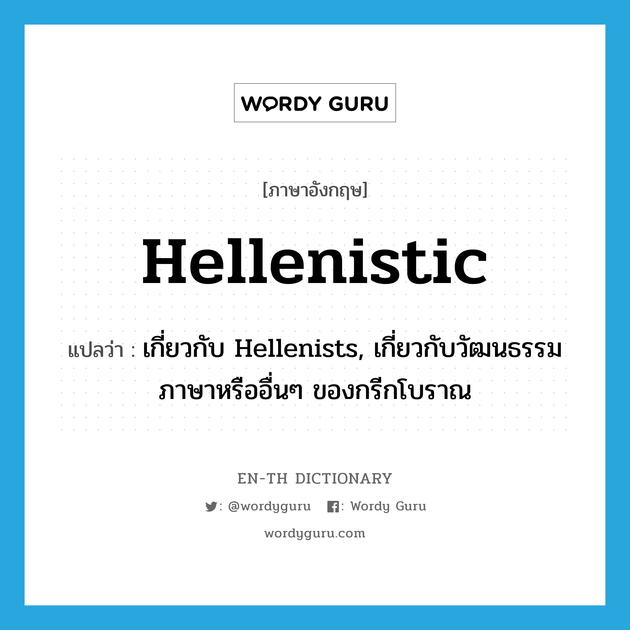 Hellenistic แปลว่า?, คำศัพท์ภาษาอังกฤษ Hellenistic แปลว่า เกี่ยวกับ Hellenists, เกี่ยวกับวัฒนธรรม ภาษาหรืออื่นๆ ของกรีกโบราณ ประเภท ADJ หมวด ADJ