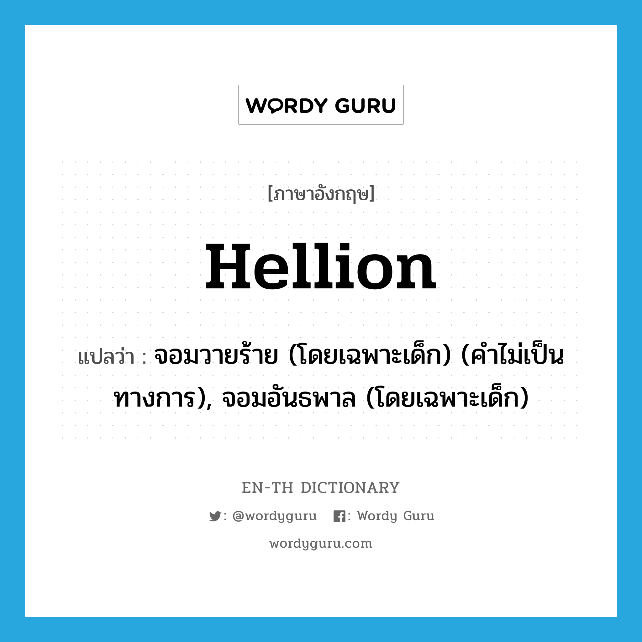 hellion แปลว่า?, คำศัพท์ภาษาอังกฤษ hellion แปลว่า จอมวายร้าย (โดยเฉพาะเด็ก) (คำไม่เป็นทางการ), จอมอันธพาล (โดยเฉพาะเด็ก) ประเภท N หมวด N