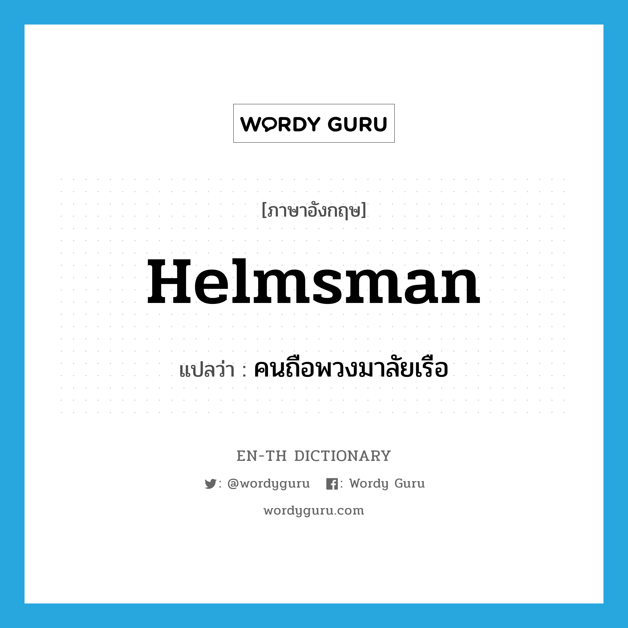 helmsman แปลว่า?, คำศัพท์ภาษาอังกฤษ helmsman แปลว่า คนถือพวงมาลัยเรือ ประเภท N หมวด N