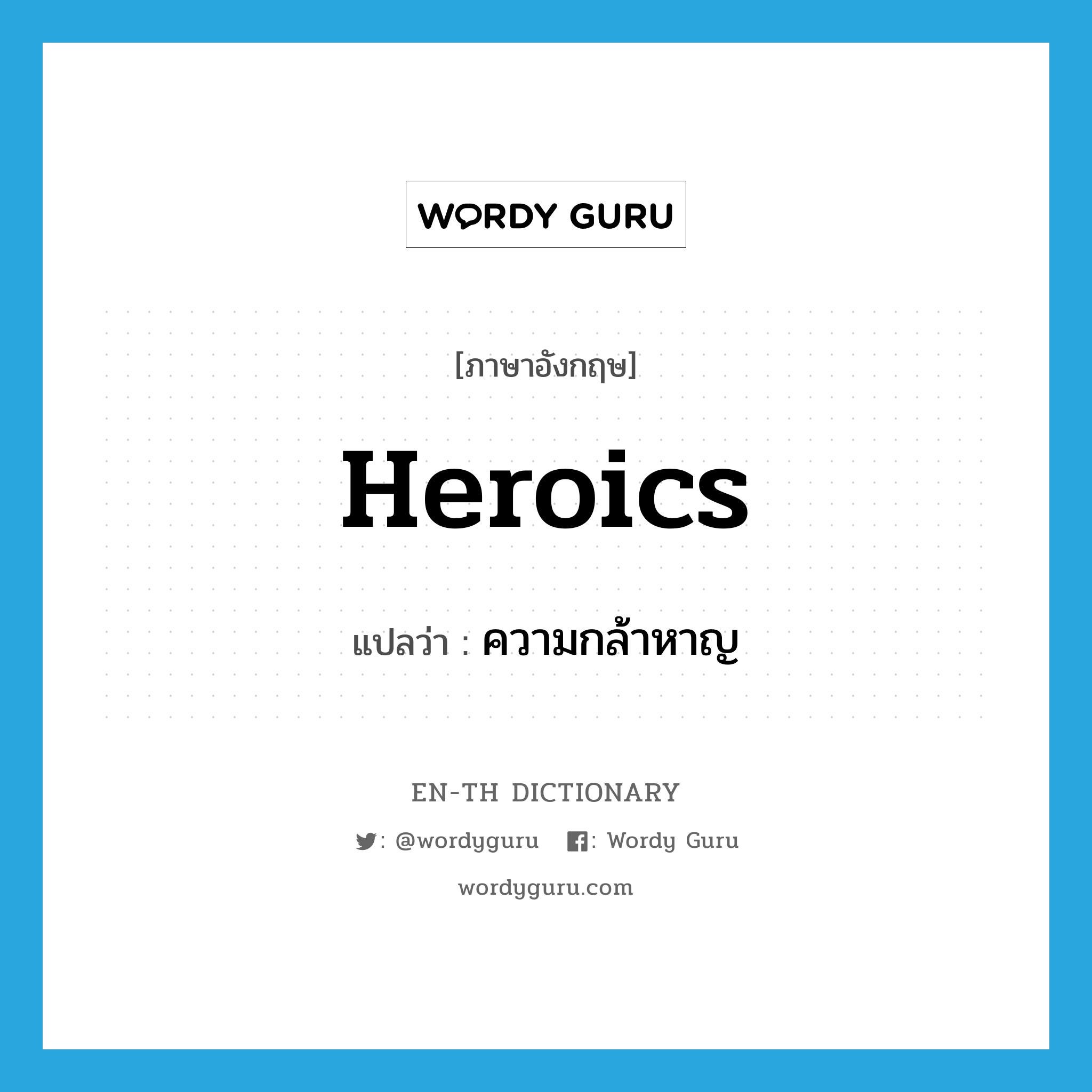 heroics แปลว่า?, คำศัพท์ภาษาอังกฤษ heroics แปลว่า ความกล้าหาญ ประเภท N หมวด N