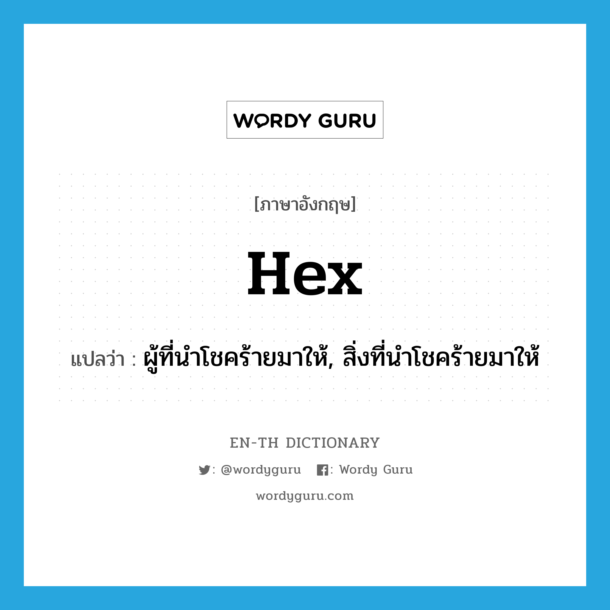 hex แปลว่า?, คำศัพท์ภาษาอังกฤษ hex แปลว่า ผู้ที่นำโชคร้ายมาให้, สิ่งที่นำโชคร้ายมาให้ ประเภท N หมวด N