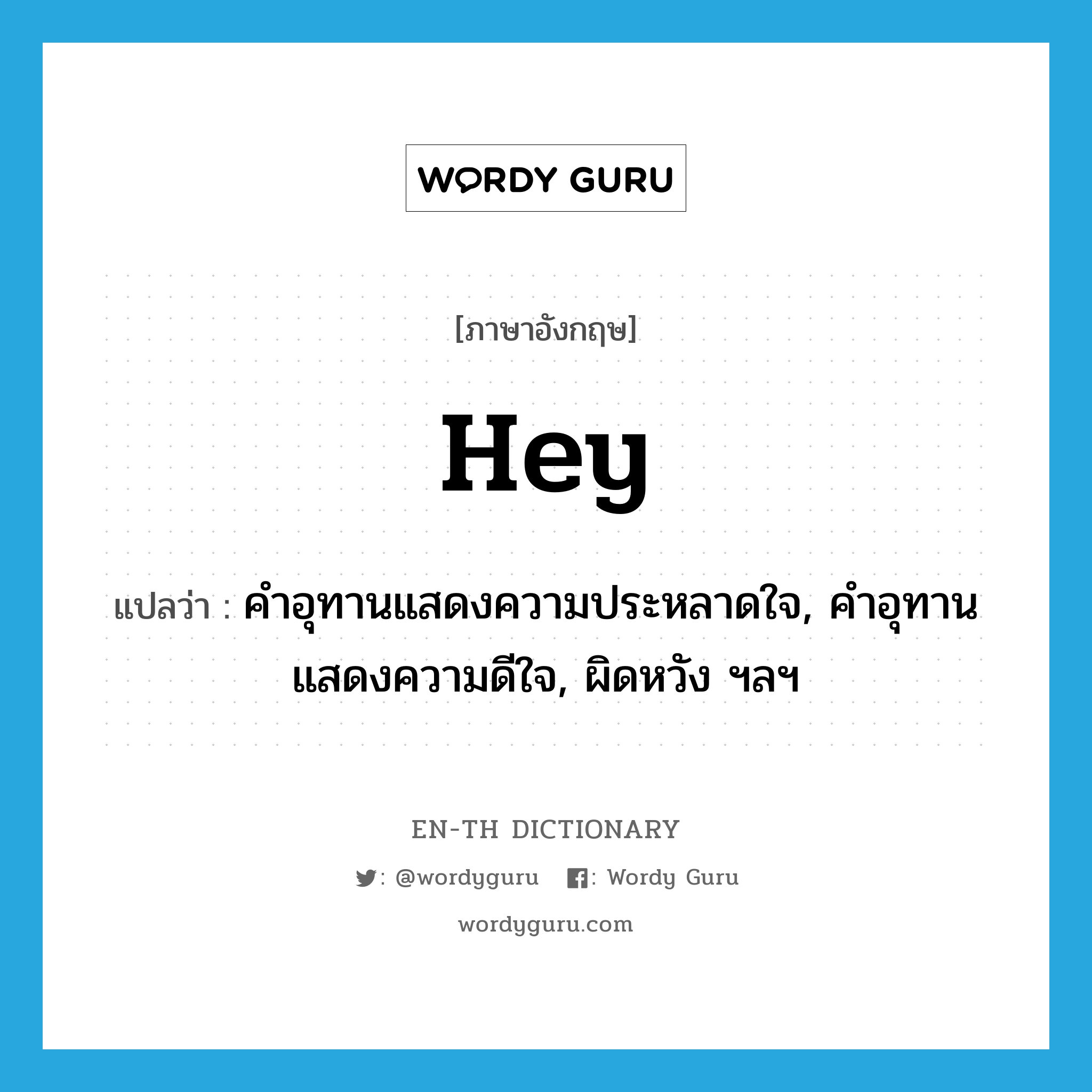 hey! แปลว่า?, คำศัพท์ภาษาอังกฤษ hey แปลว่า คำอุทานแสดงความประหลาดใจ, คำอุทานแสดงความดีใจ, ผิดหวัง ฯลฯ ประเภท INT หมวด INT