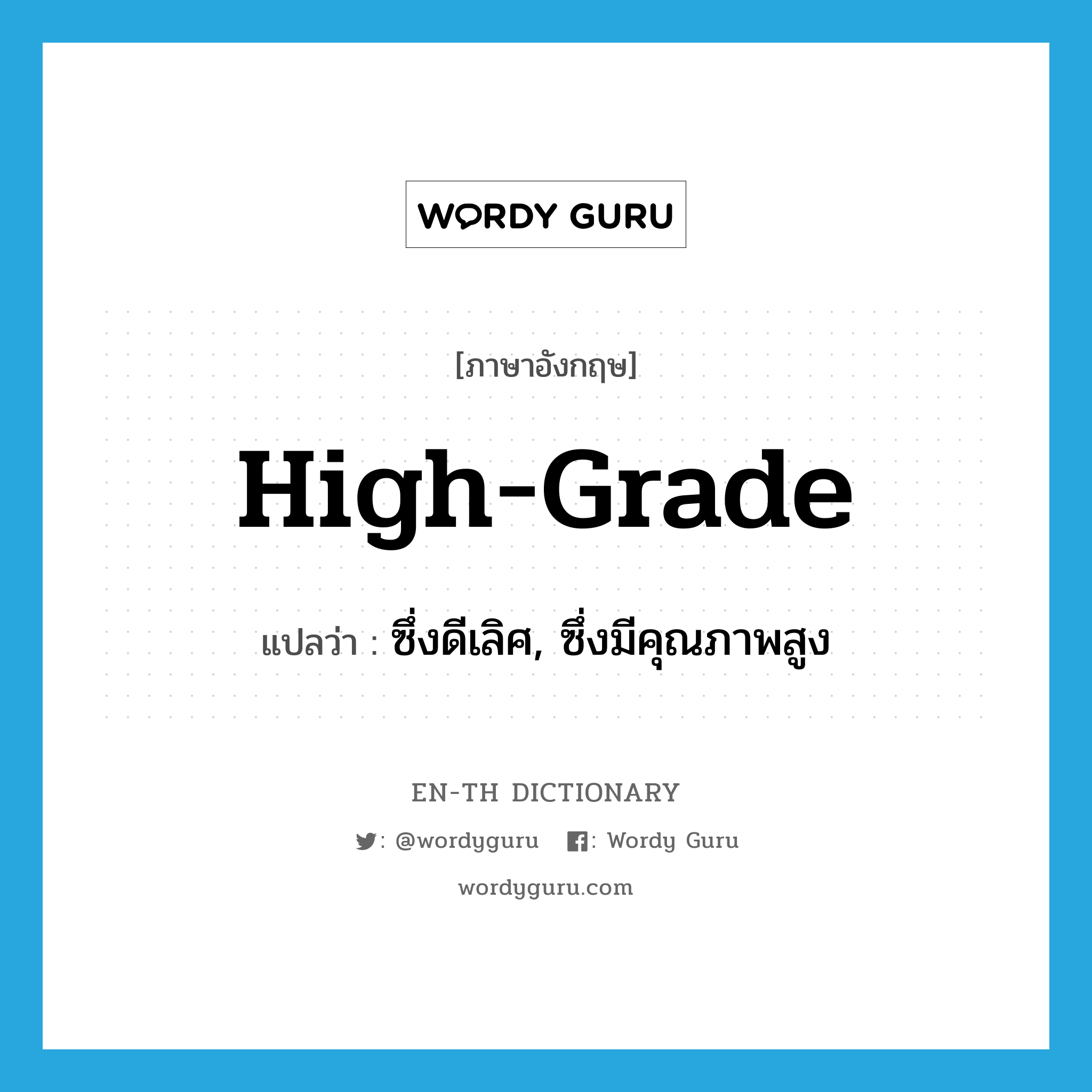 high-grade แปลว่า?, คำศัพท์ภาษาอังกฤษ high-grade แปลว่า ซึ่งดีเลิศ, ซึ่งมีคุณภาพสูง ประเภท ADJ หมวด ADJ