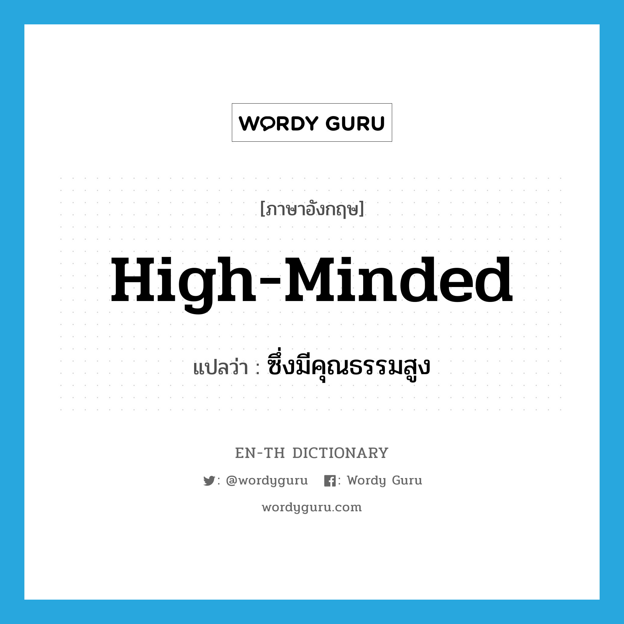 high-minded แปลว่า?, คำศัพท์ภาษาอังกฤษ high-minded แปลว่า ซึ่งมีคุณธรรมสูง ประเภท ADJ หมวด ADJ