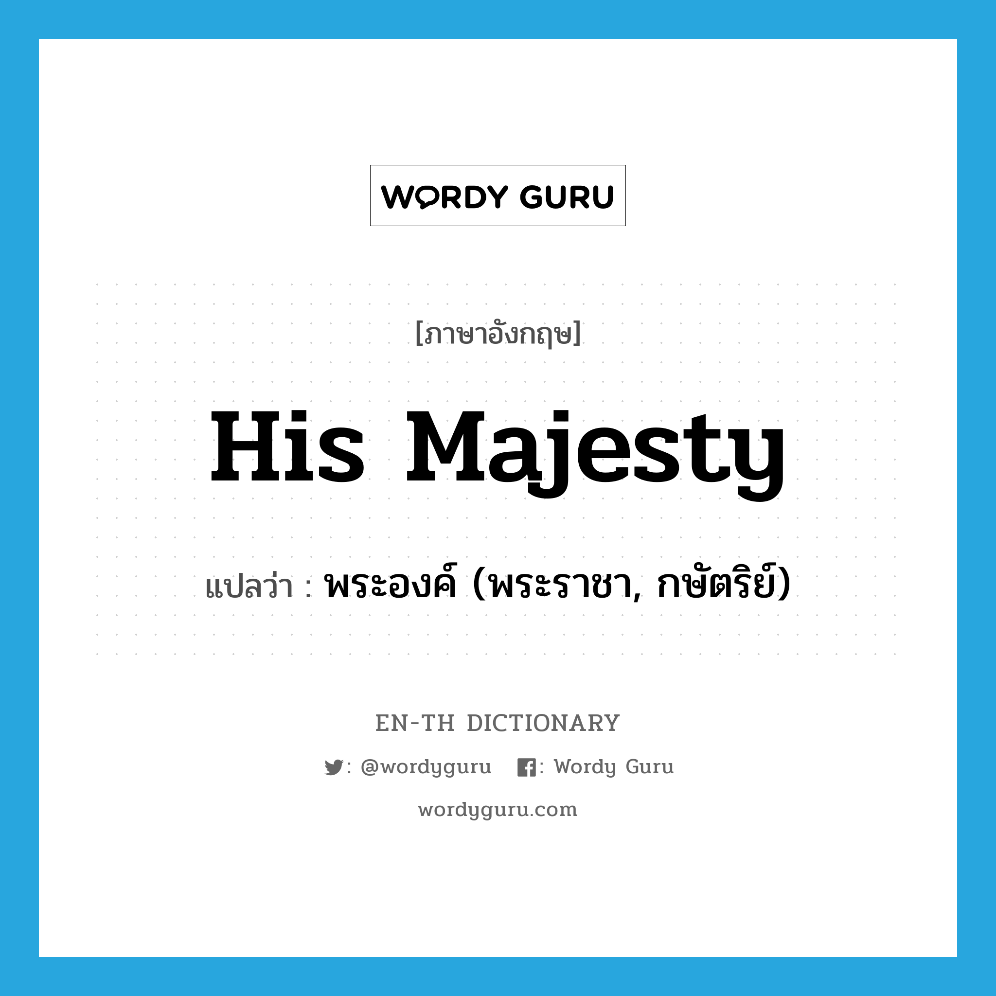 His Majesty แปลว่า?, คำศัพท์ภาษาอังกฤษ His Majesty แปลว่า พระองค์ (พระราชา, กษัตริย์) ประเภท N หมวด N