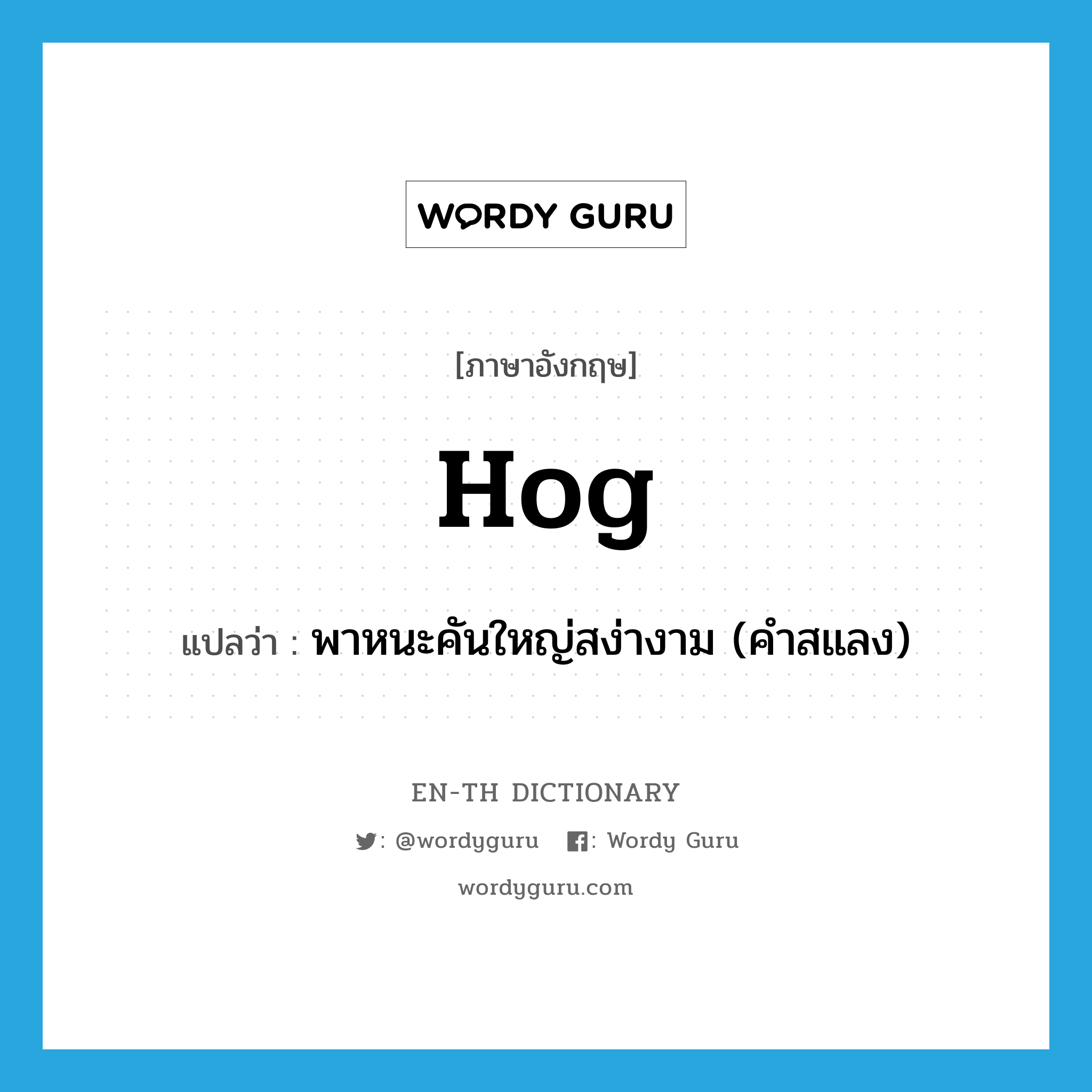 hog แปลว่า?, คำศัพท์ภาษาอังกฤษ hog แปลว่า พาหนะคันใหญ่สง่างาม (คำสแลง) ประเภท N หมวด N