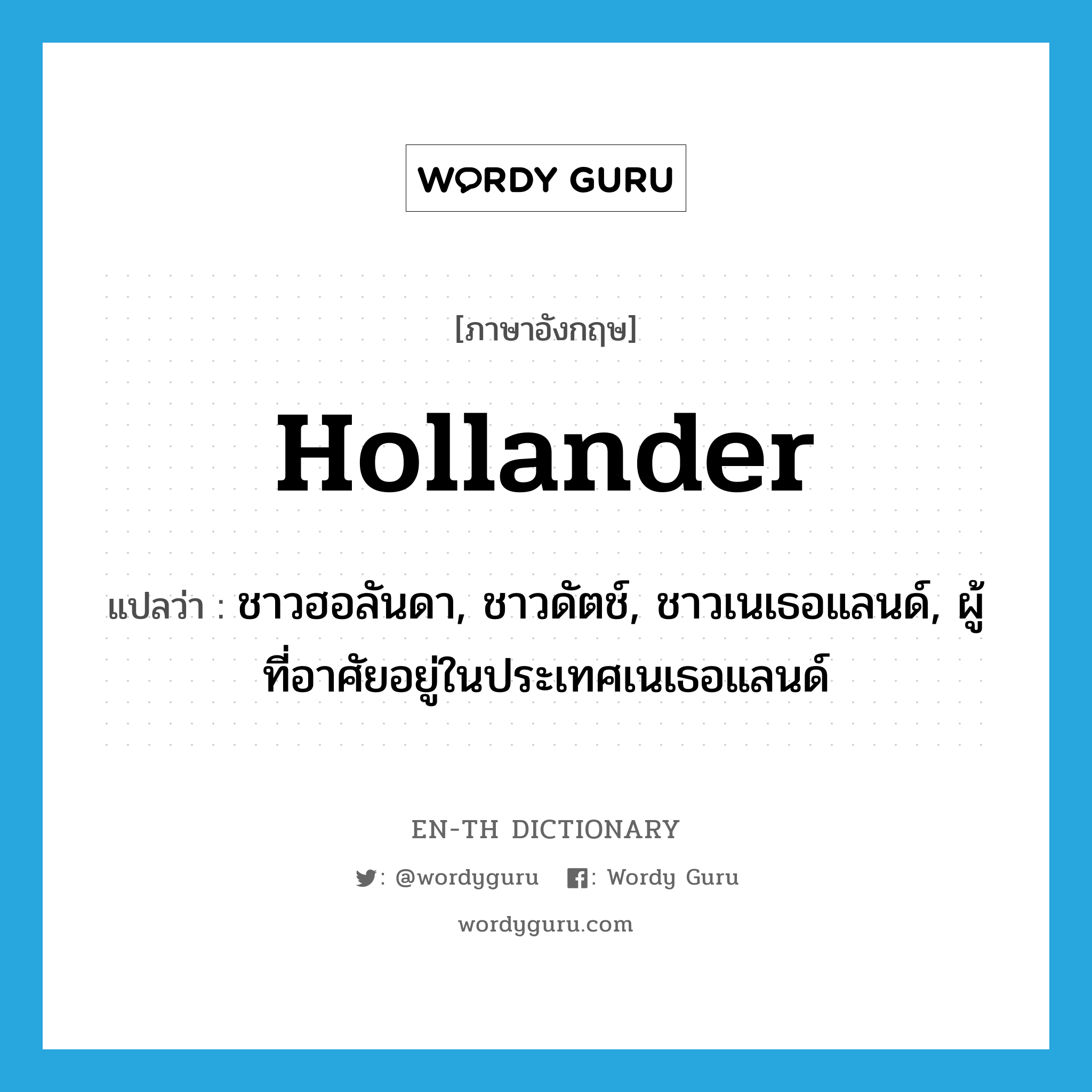 Hollander แปลว่า?, คำศัพท์ภาษาอังกฤษ Hollander แปลว่า ชาวฮอลันดา, ชาวดัตช์, ชาวเนเธอแลนด์, ผู้ที่อาศัยอยู่ในประเทศเนเธอแลนด์ ประเภท N หมวด N