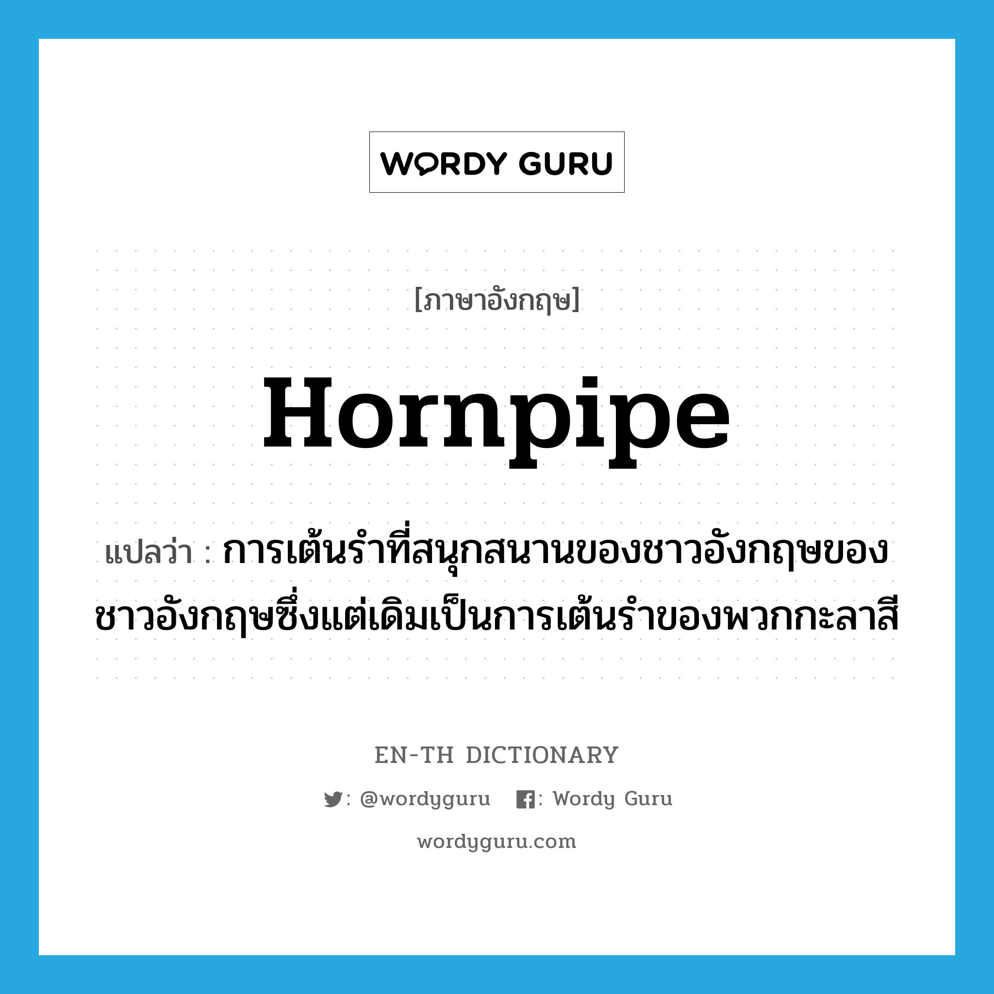 hornpipe แปลว่า?, คำศัพท์ภาษาอังกฤษ hornpipe แปลว่า การเต้นรำที่สนุกสนานของชาวอังกฤษของชาวอังกฤษซึ่งแต่เดิมเป็นการเต้นรำของพวกกะลาสี ประเภท N หมวด N