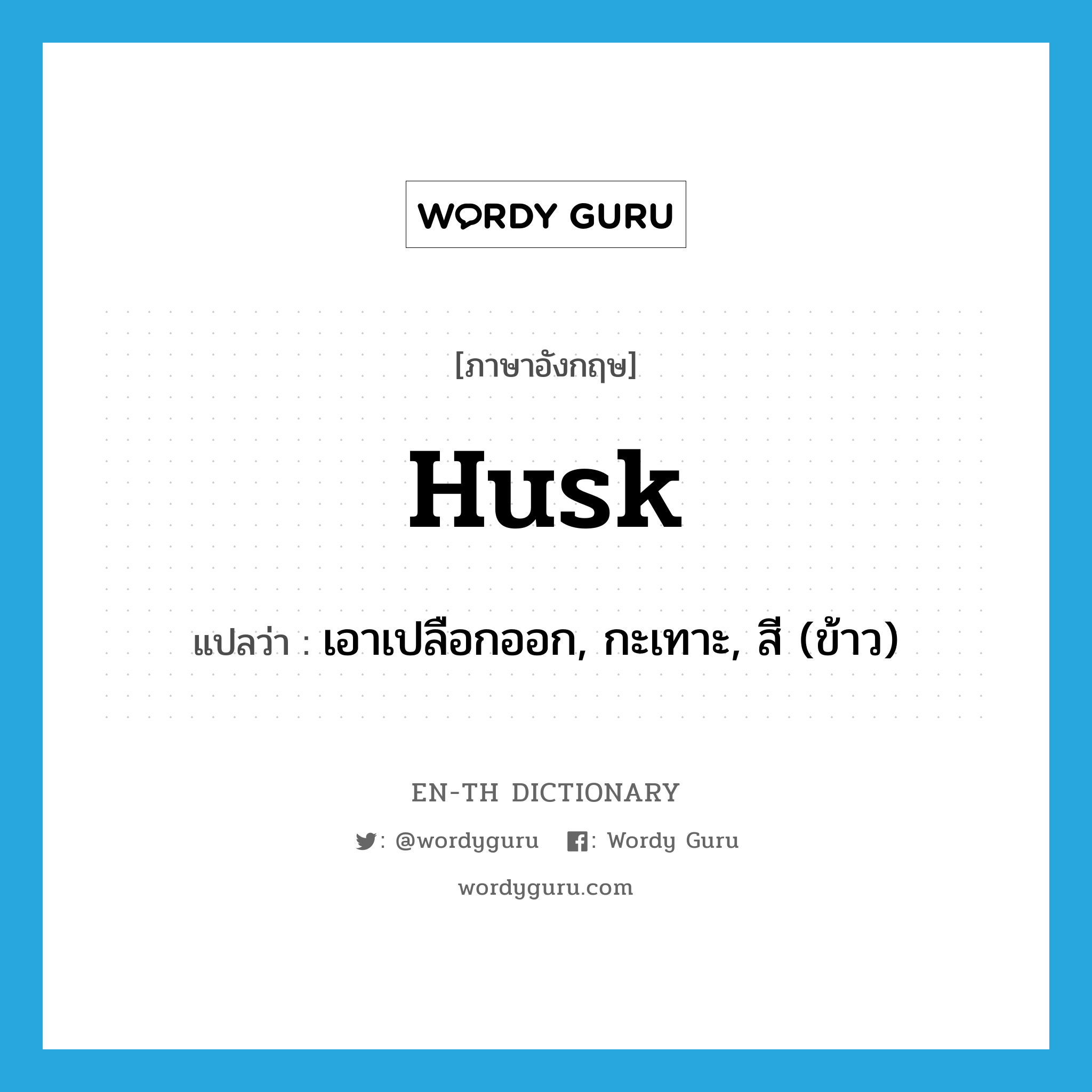 husk แปลว่า?, คำศัพท์ภาษาอังกฤษ husk แปลว่า เอาเปลือกออก, กะเทาะ, สี (ข้าว) ประเภท VT หมวด VT