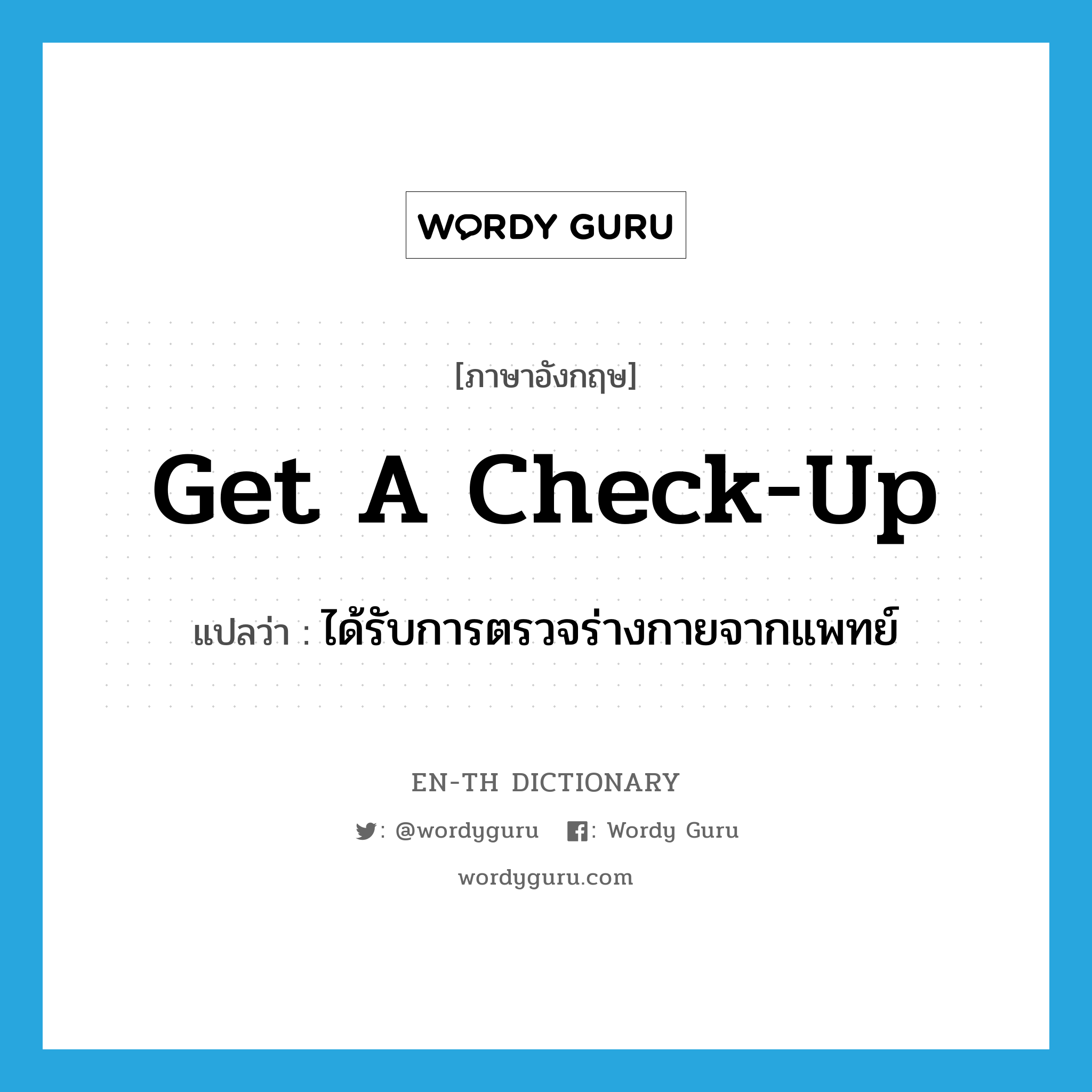 get a check-up แปลว่า?, คำศัพท์ภาษาอังกฤษ get a check-up แปลว่า ได้รับการตรวจร่างกายจากแพทย์ ประเภท IDM หมวด IDM