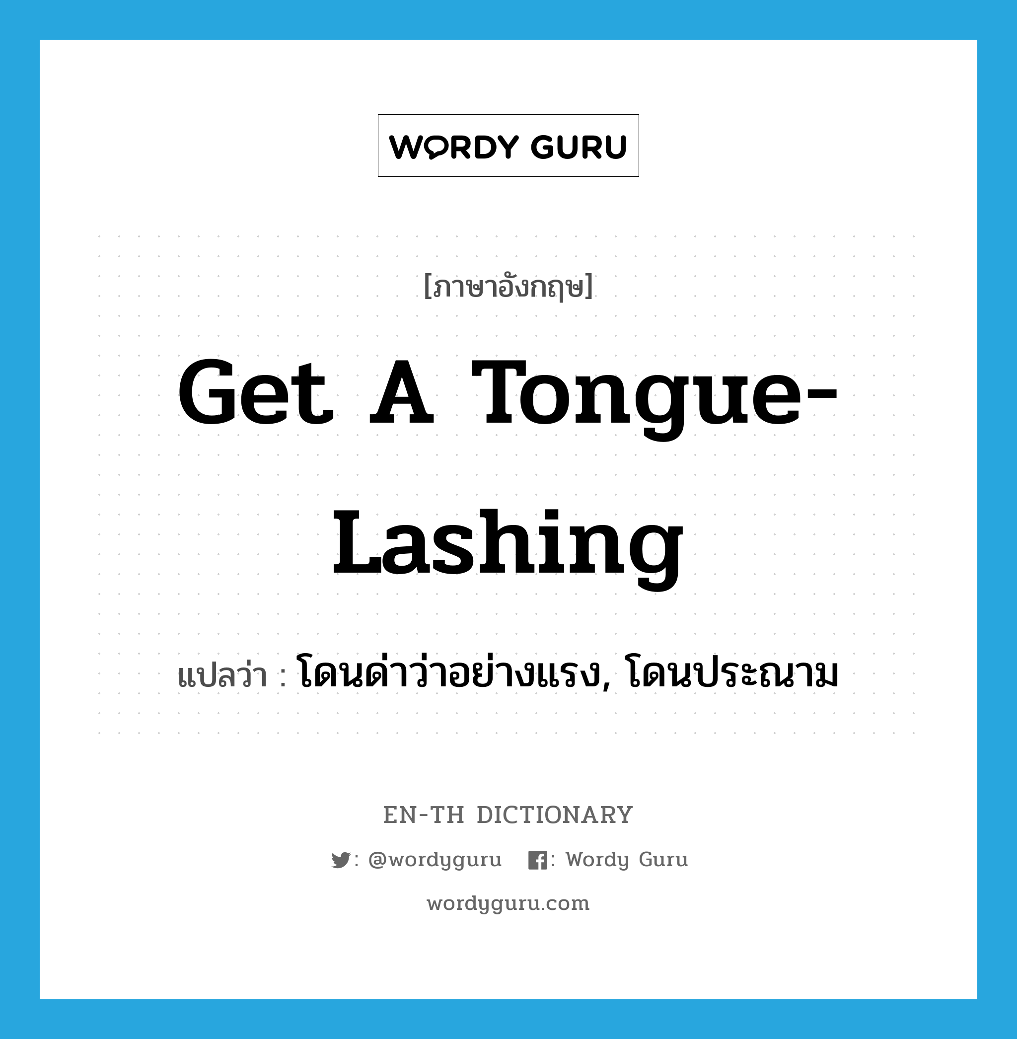 get a tongue-lashing แปลว่า?, คำศัพท์ภาษาอังกฤษ get a tongue-lashing แปลว่า โดนด่าว่าอย่างแรง, โดนประณาม ประเภท IDM หมวด IDM