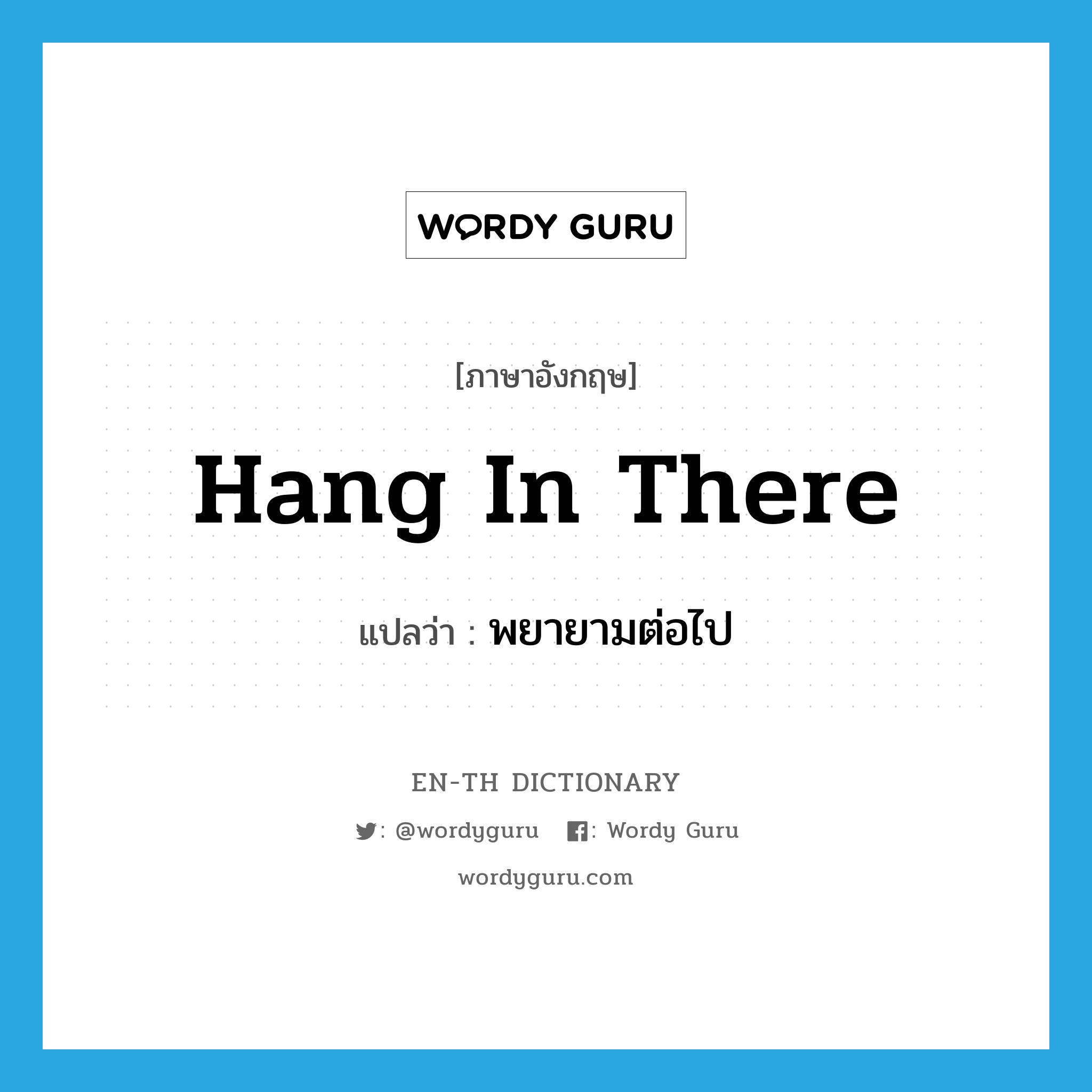 hang in there แปลว่า?, คำศัพท์ภาษาอังกฤษ hang in there แปลว่า พยายามต่อไป ประเภท IDM หมวด IDM