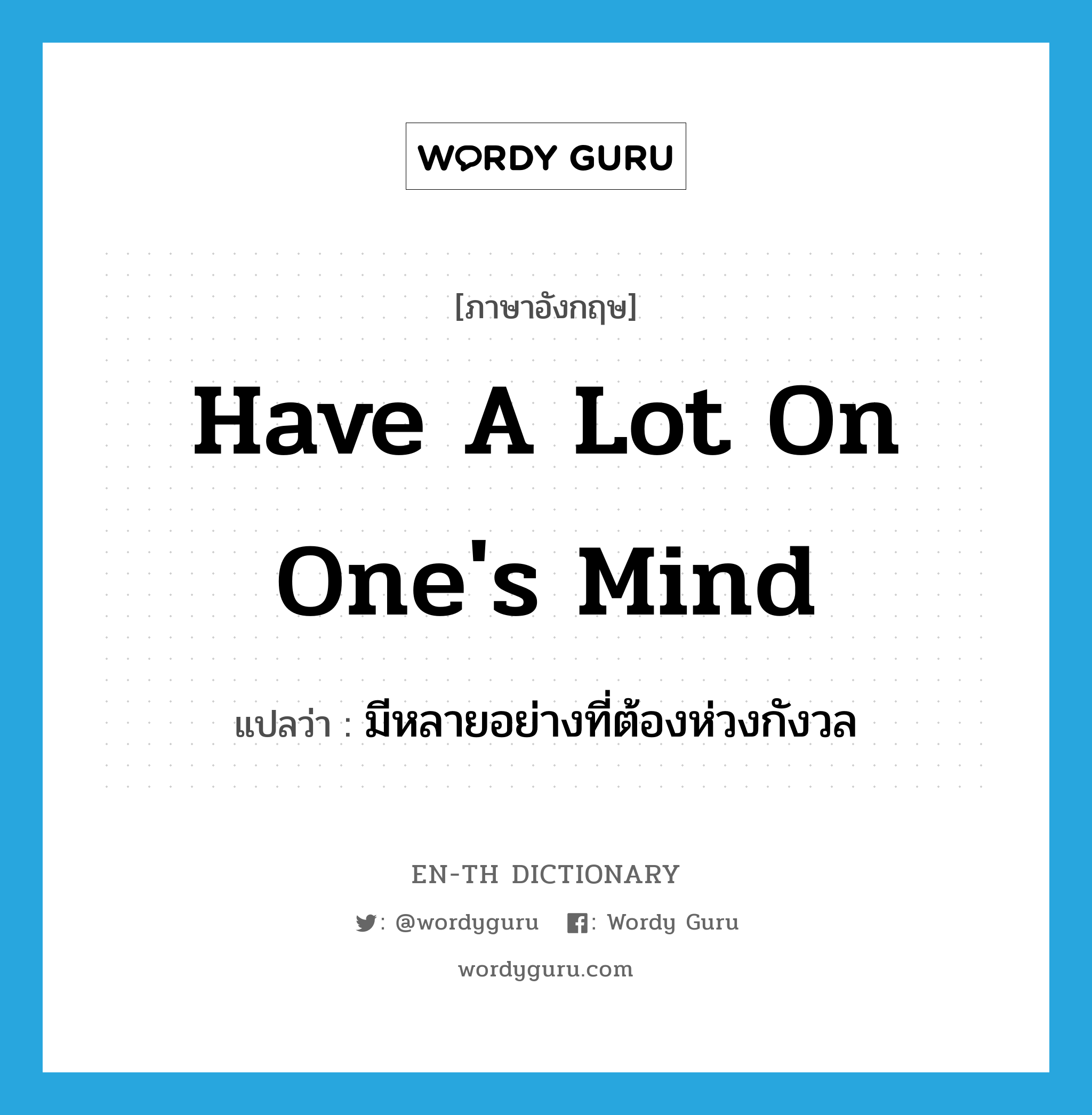 have a lot on one&#39;s mind แปลว่า?, คำศัพท์ภาษาอังกฤษ have a lot on one&#39;s mind แปลว่า มีหลายอย่างที่ต้องห่วงกังวล ประเภท IDM หมวด IDM