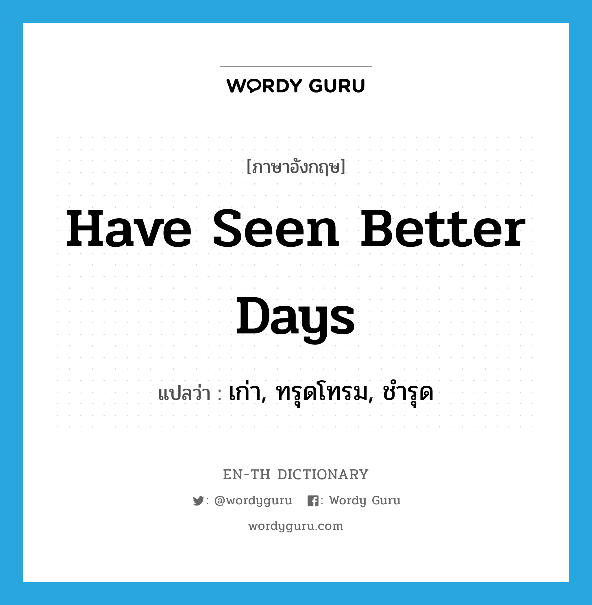 have seen better days แปลว่า?, คำศัพท์ภาษาอังกฤษ have seen better days แปลว่า เก่า, ทรุดโทรม, ชำรุด ประเภท IDM หมวด IDM