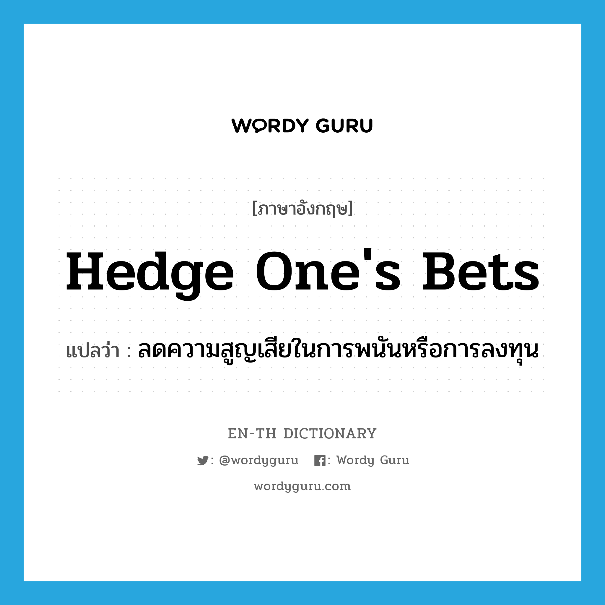 hedge one&#39;s bets แปลว่า?, คำศัพท์ภาษาอังกฤษ hedge one&#39;s bets แปลว่า ลดความสูญเสียในการพนันหรือการลงทุน ประเภท IDM หมวด IDM