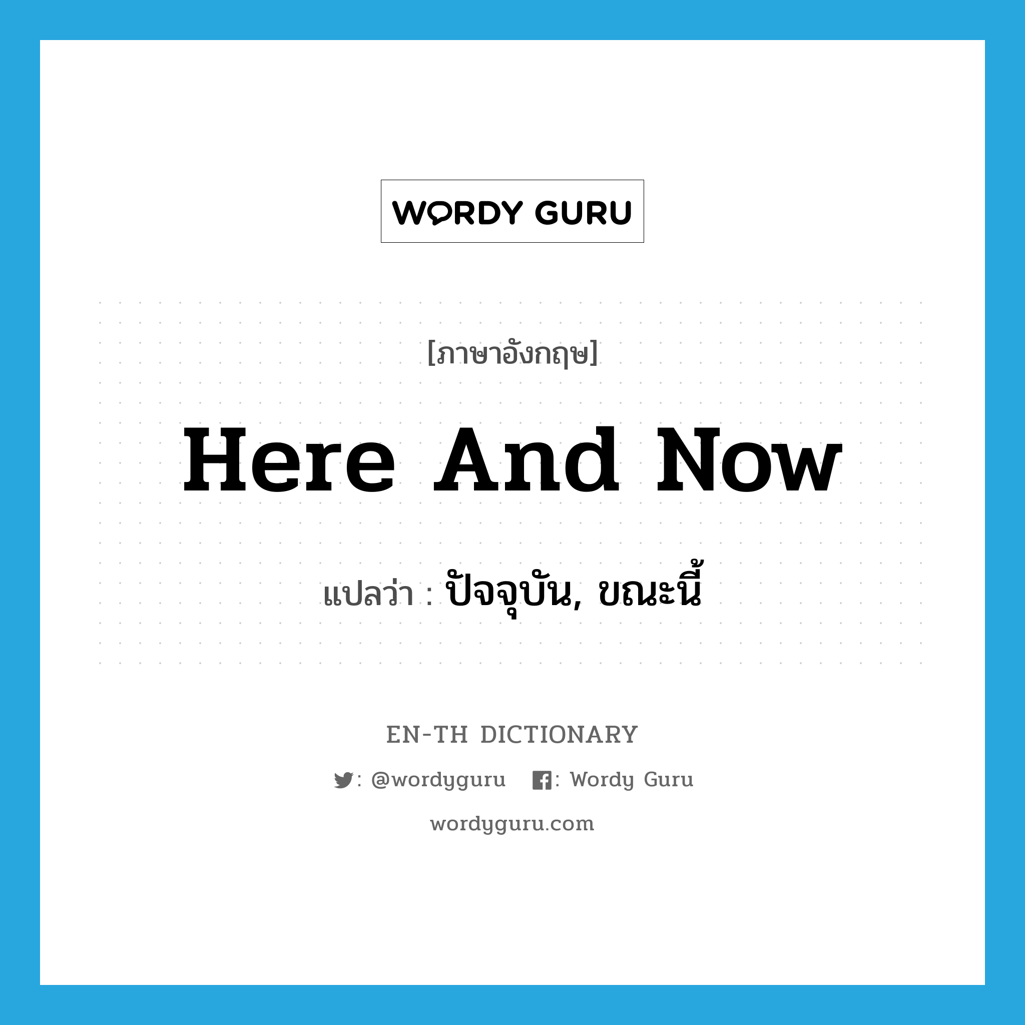 here and now แปลว่า?, คำศัพท์ภาษาอังกฤษ here and now แปลว่า ปัจจุบัน, ขณะนี้ ประเภท IDM หมวด IDM